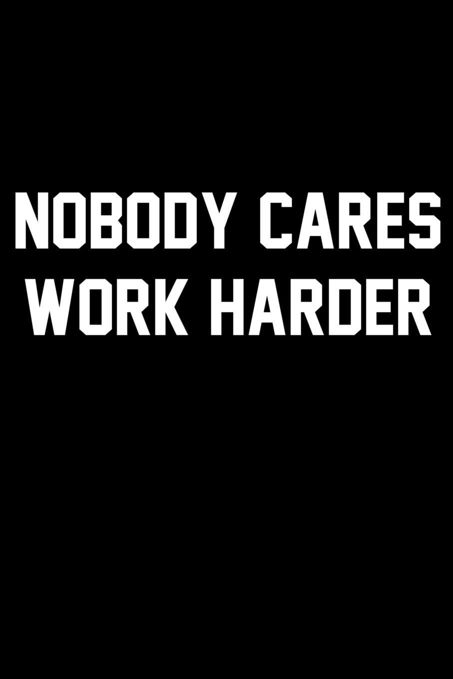 Nobody Cares Work Harder: Wide Ruled Composition Notebook: Ink, Grace: 9781081205447: Books