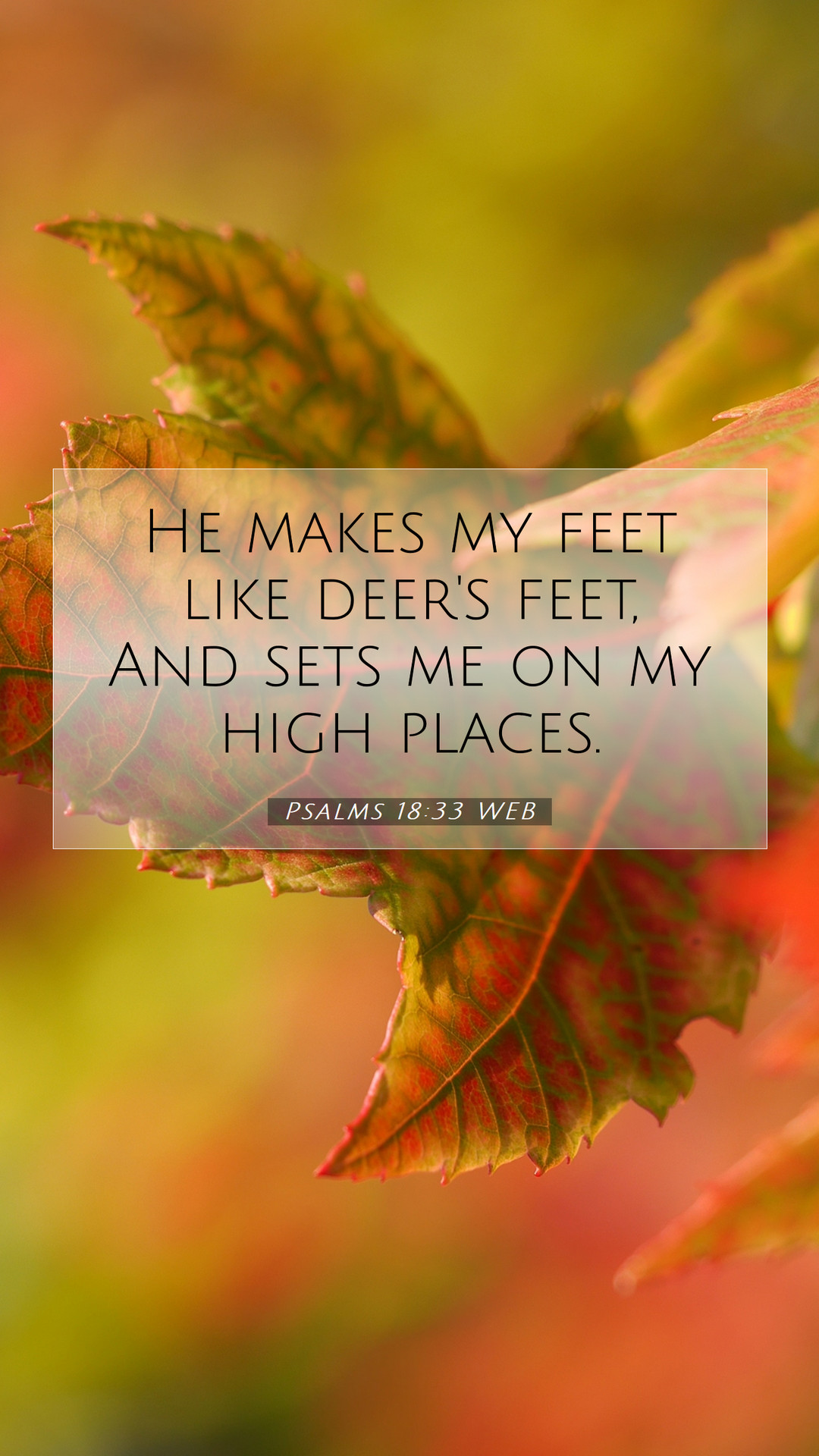 Psalms 18:33 WEB Mobile Phone Wallpaper makes my feet like deer's feet, And sets me on