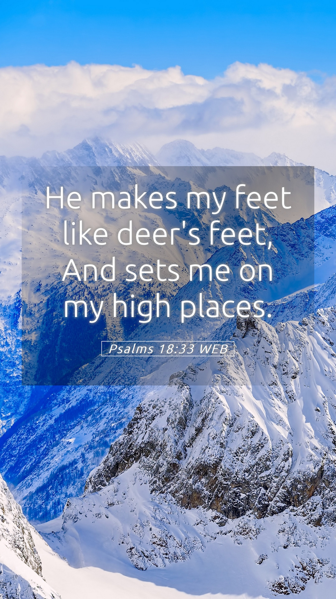 Psalms 18:33 WEB Mobile Phone Wallpaper makes my feet like deer's feet, And sets me on