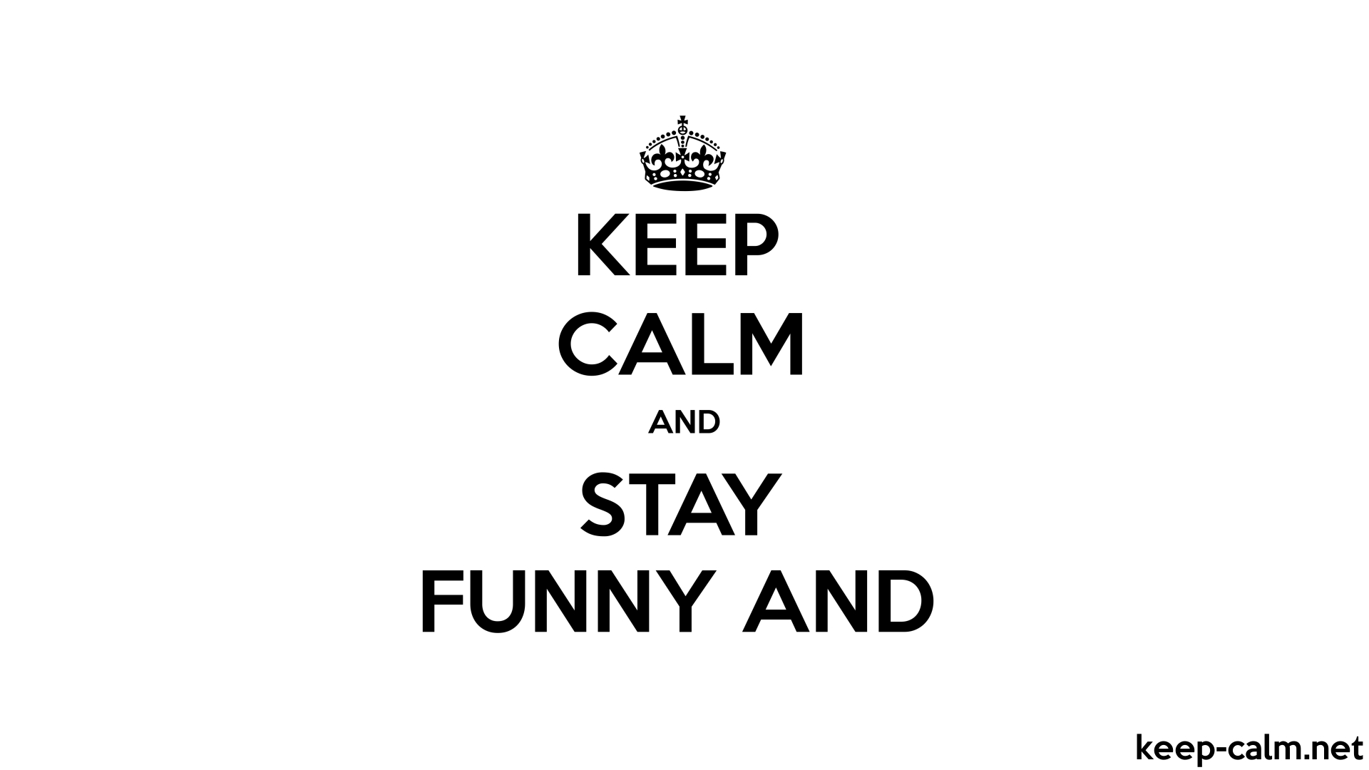 KEEP CALM AND STAY FUNNY AND