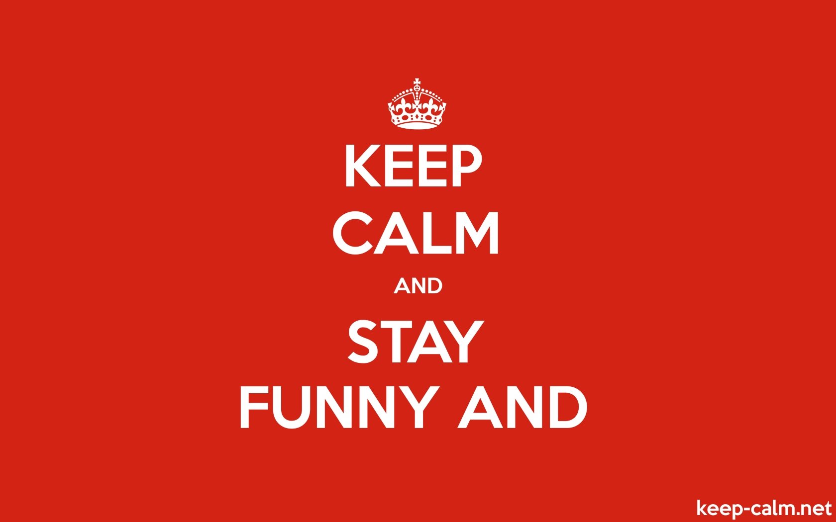 KEEP CALM AND STAY FUNNY AND