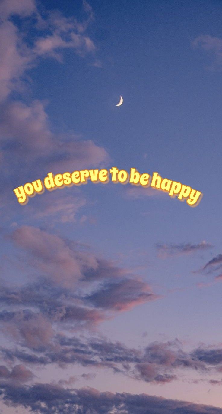 You Deserve To Be Happy Wallpapers - Wallpaper Cave