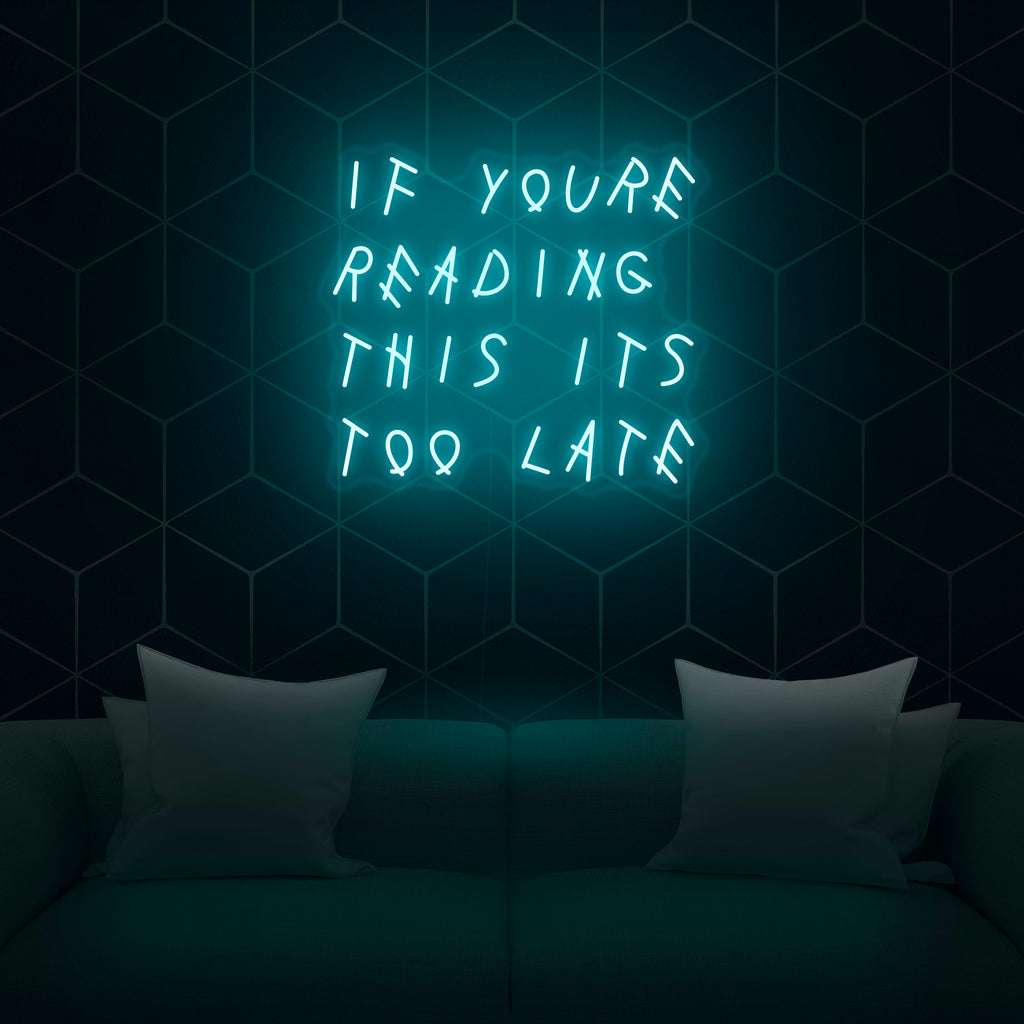 If You're Reading This It's Too Late' Neon Sign