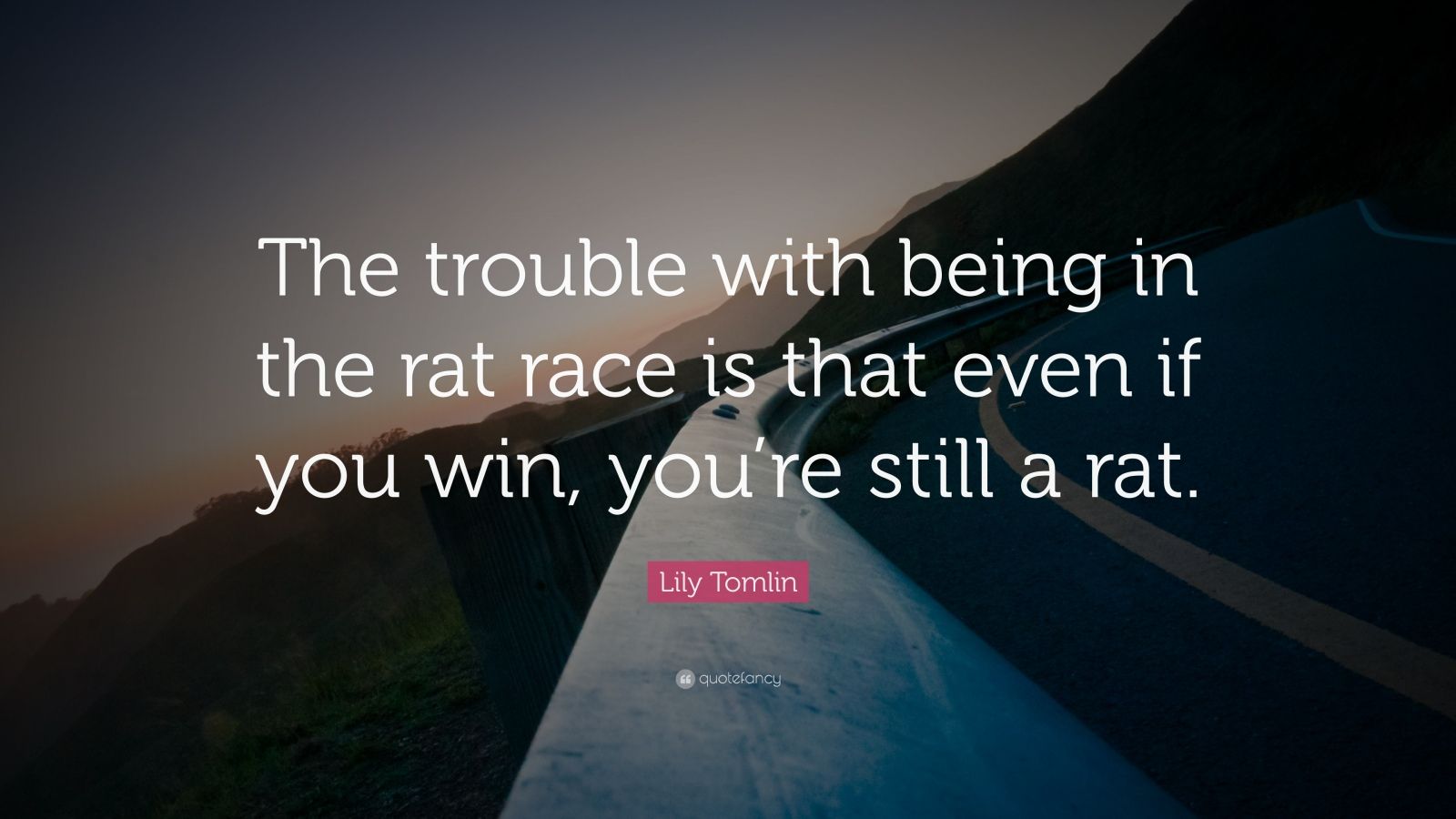 Lily Tomlin Quote: “The trouble with being in the rat race is that even if you win, you're still a rat.”