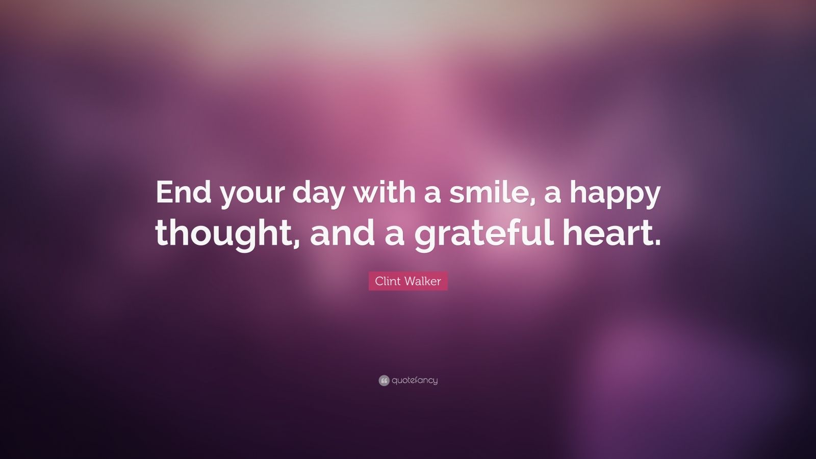 Clint Walker Quote: “End your day with a smile, a happy thought, and a grateful heart.”