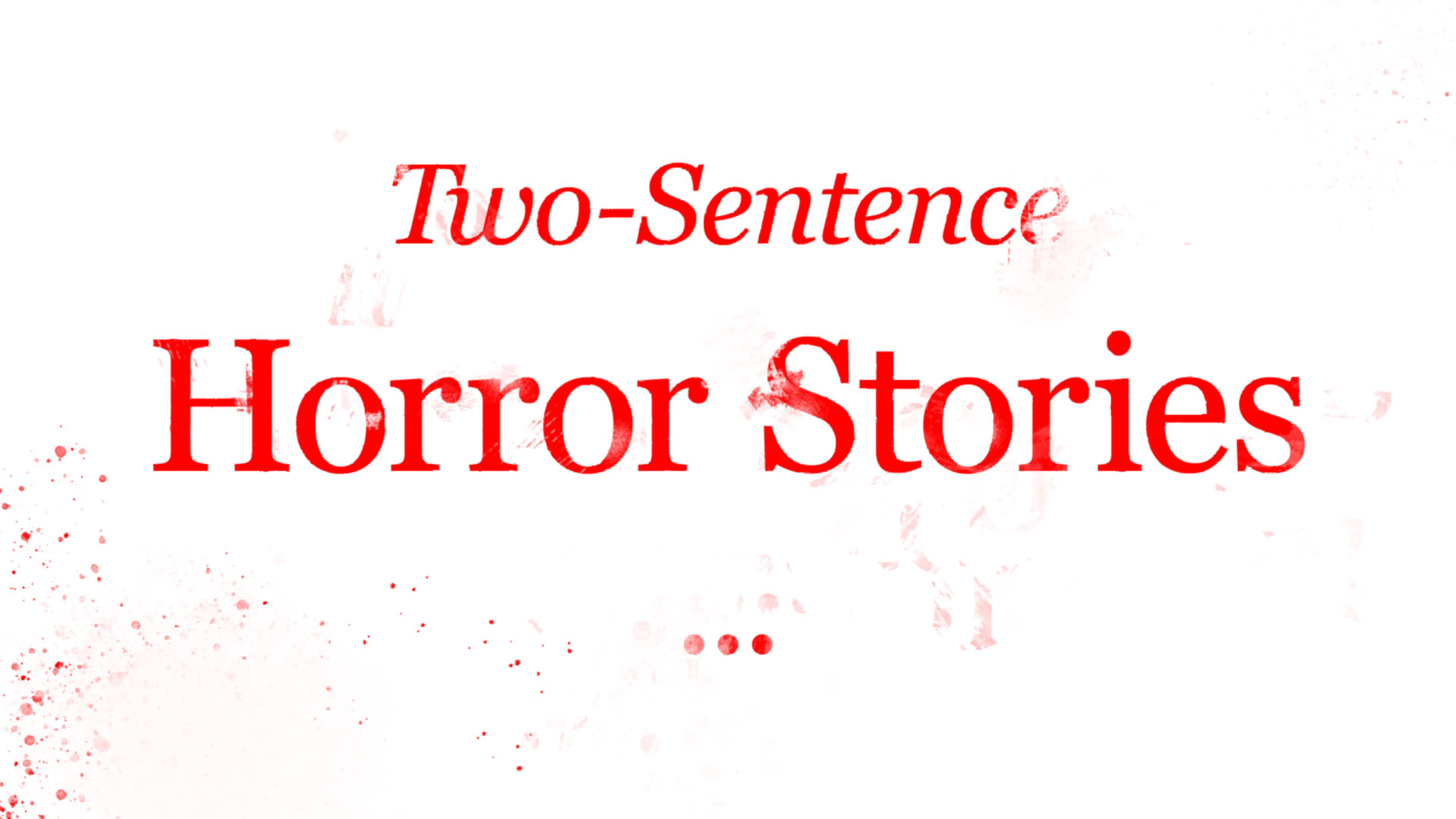 My Two Sentence Horror Stories