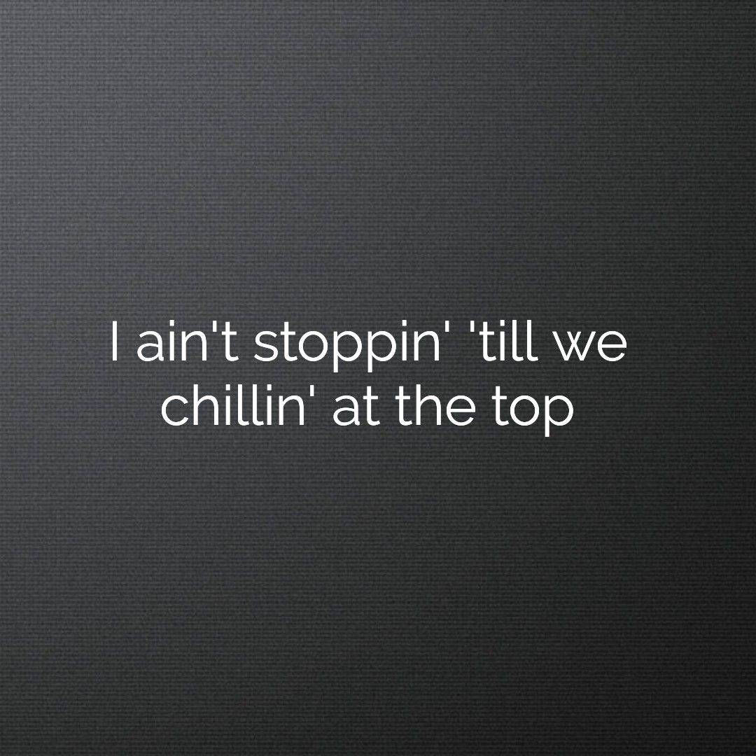 I ain't stoppin' 'till we chillin' at the top Polo G. Rapper quotes, Fact quotes, Real talk quotes