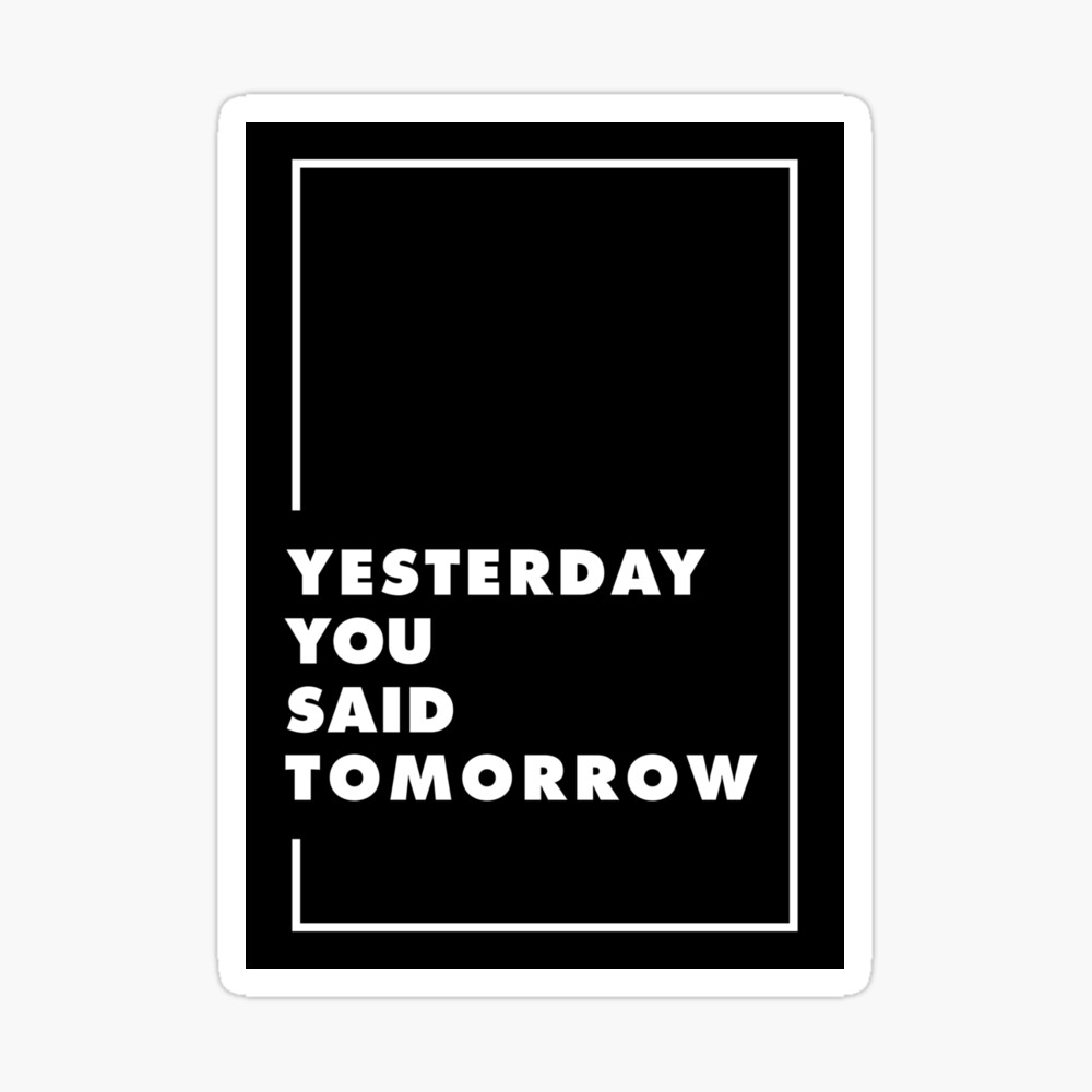 Yesterday You Said Tomorrow Motivational Quote Poster By Alma Studio
