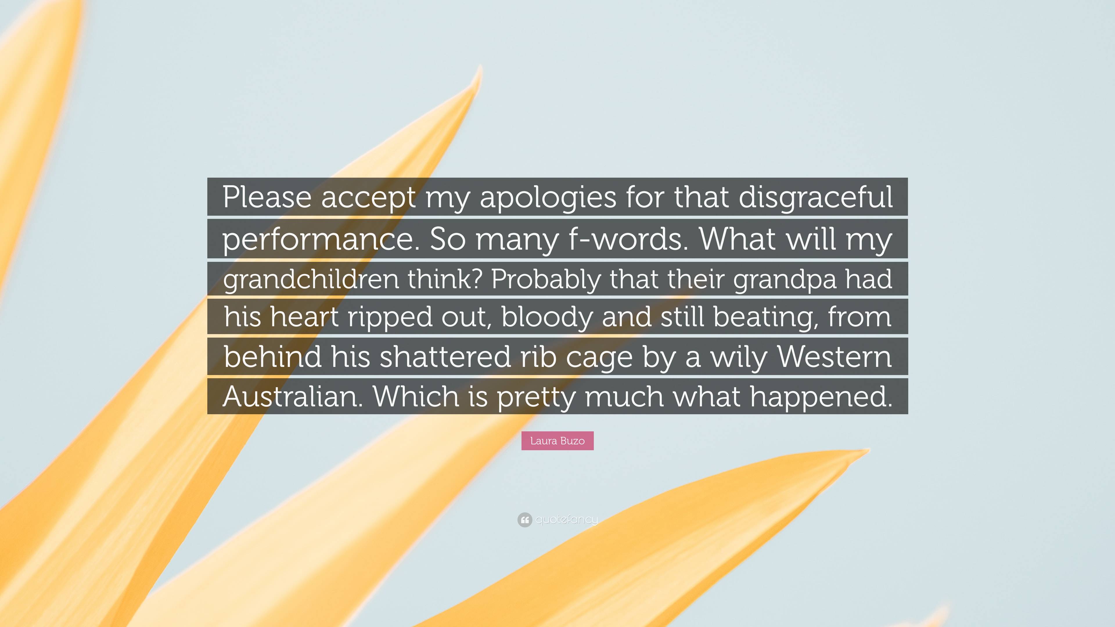 Laura Buzo Quote: “Please Accept My Apologies For That Disgraceful Performance. So Many F Words. What Will My Grandchildren Think? Probably.”