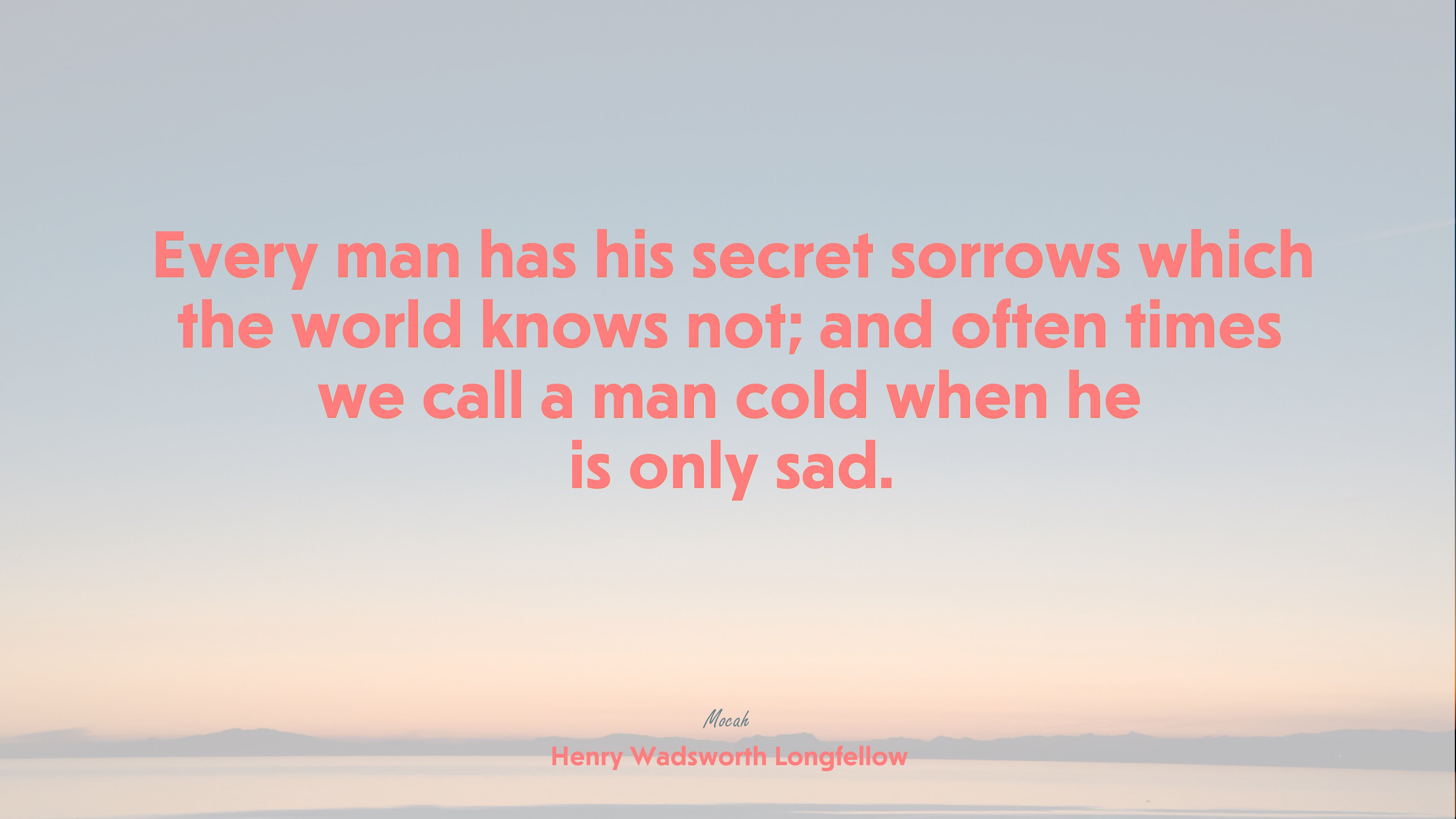 If we could read the secret history of our enemies we should find in each man's life sorrow and suffering enough to disarm all hostility. Henry Wadsworth Longfellow quote