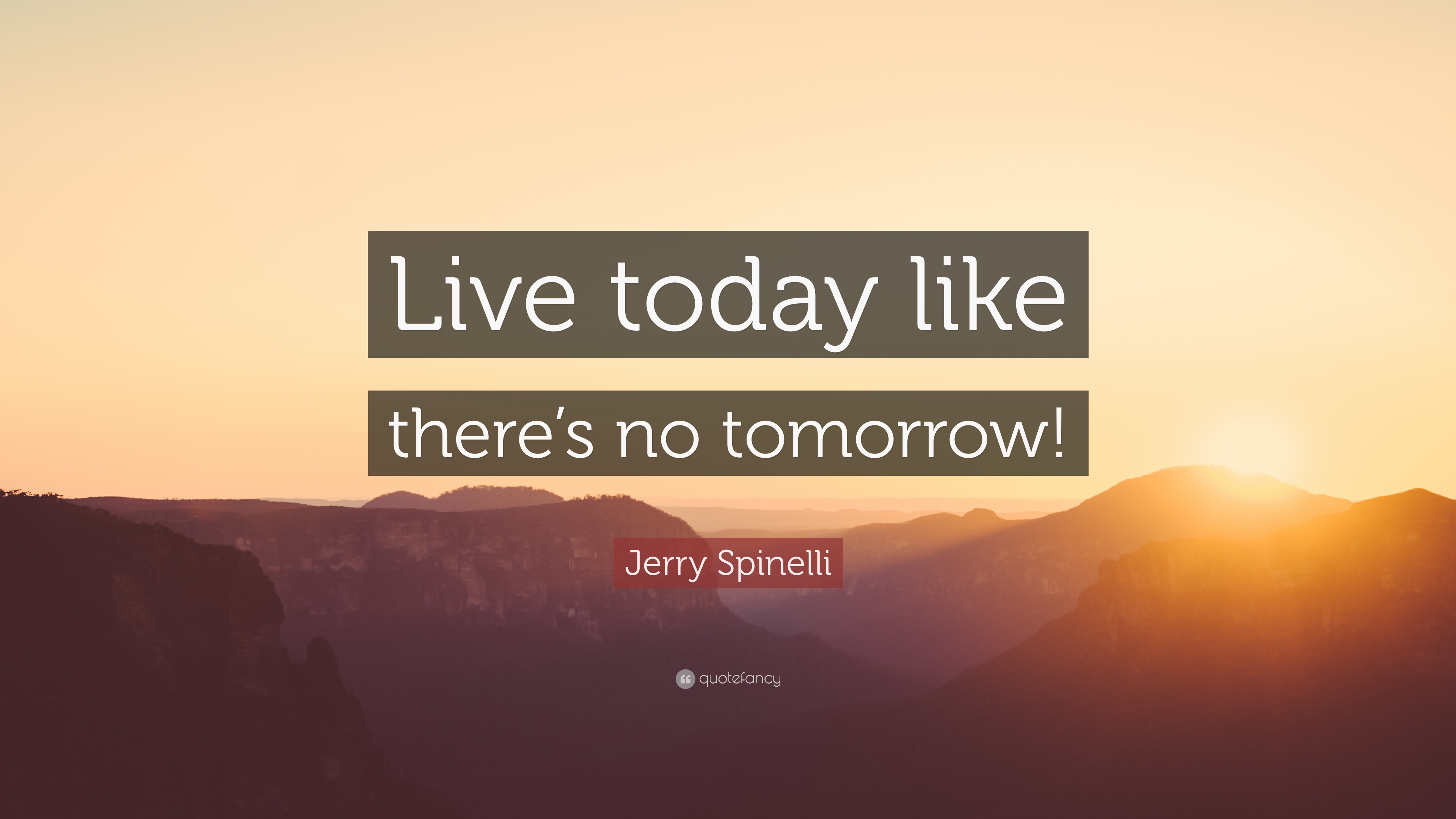 Jerry Spinelli Quote: “Live today like there's no tomorrow!”