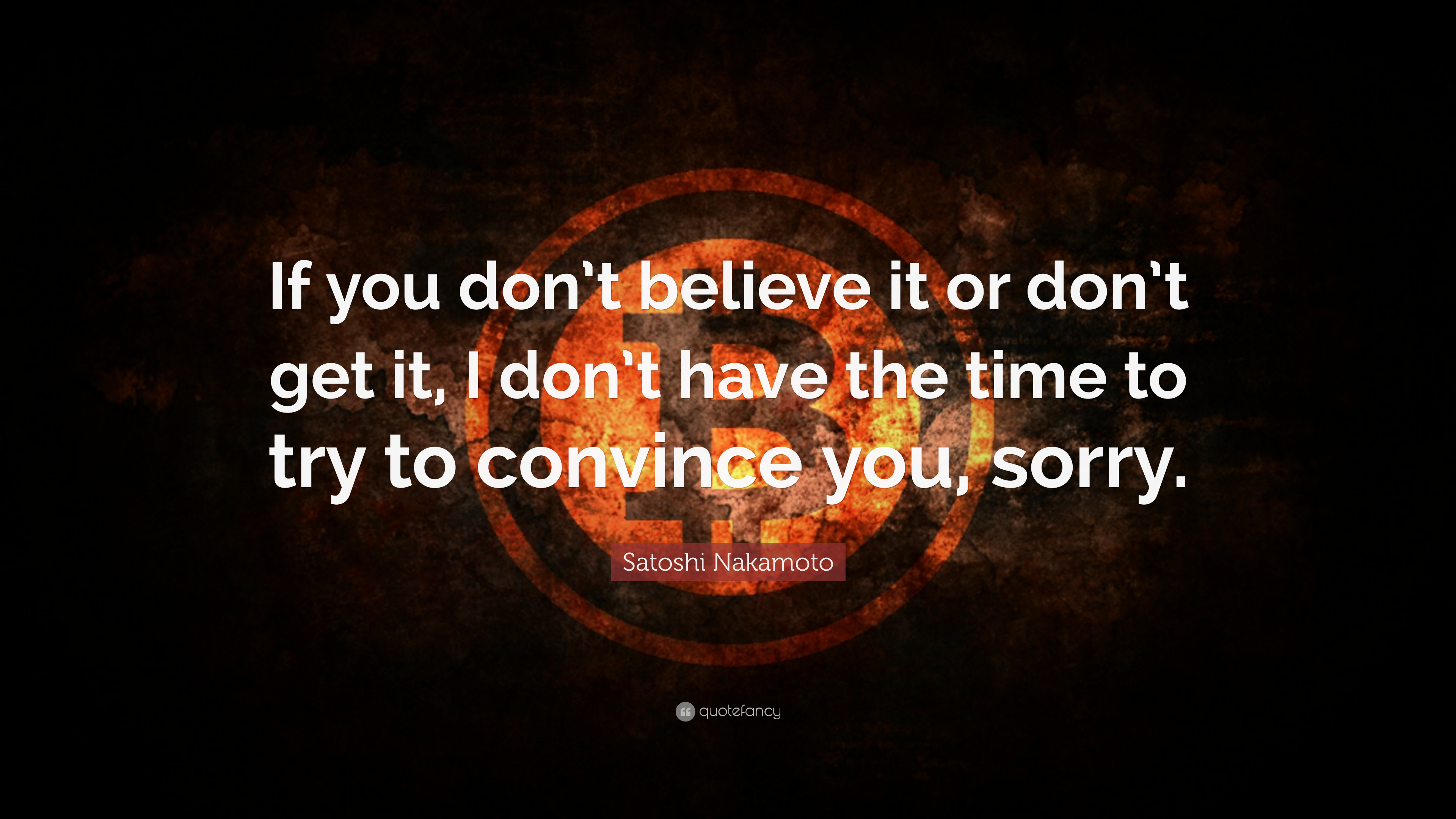 Satoshi Nakamoto Quote: “If you don't believe it or don't get it, I don'