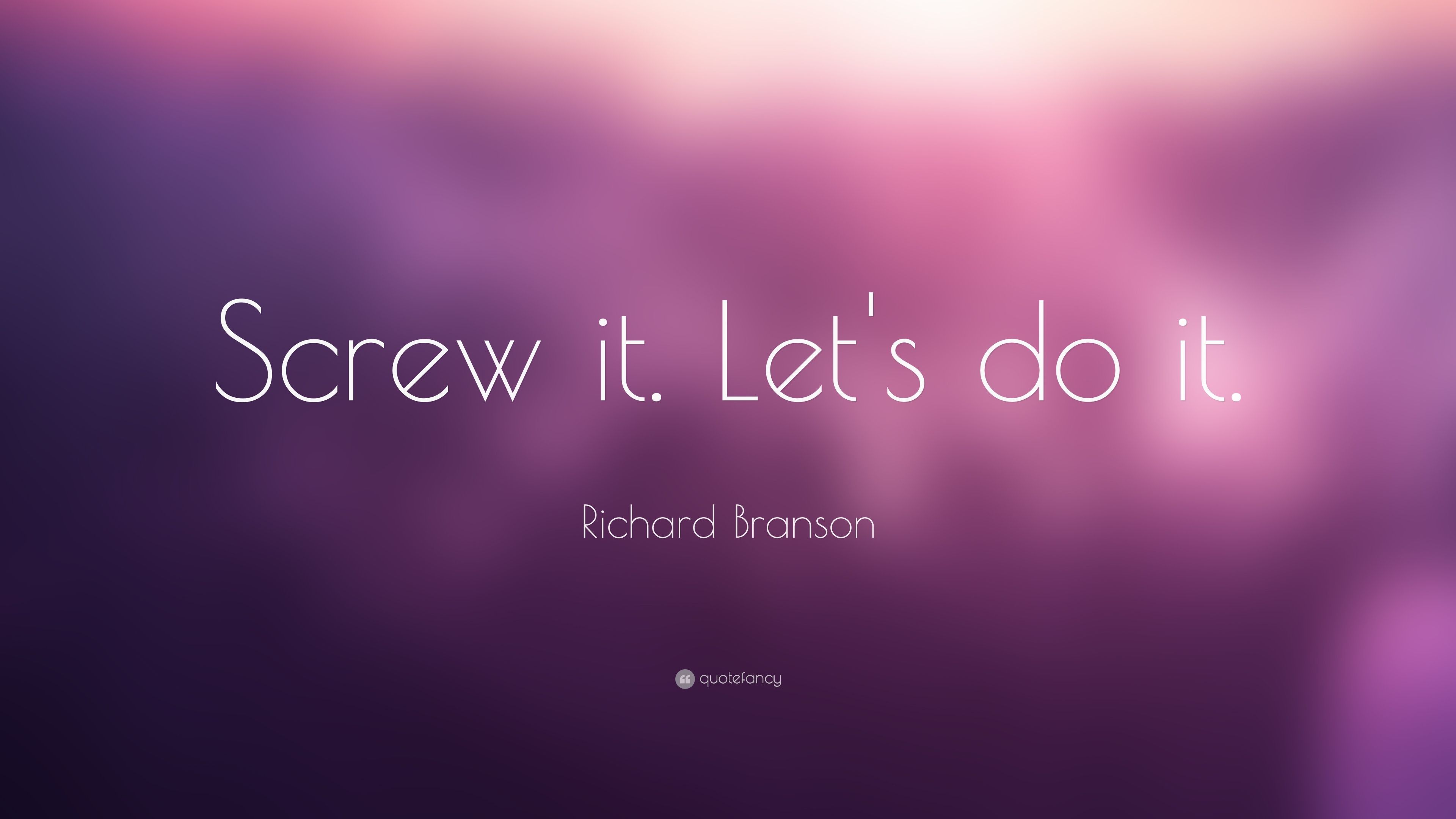 Richard Branson Quote: “Screw it. Let's do it.” 14 wallpaper. Richard branson quotes, Go for it quotes, Richard branson