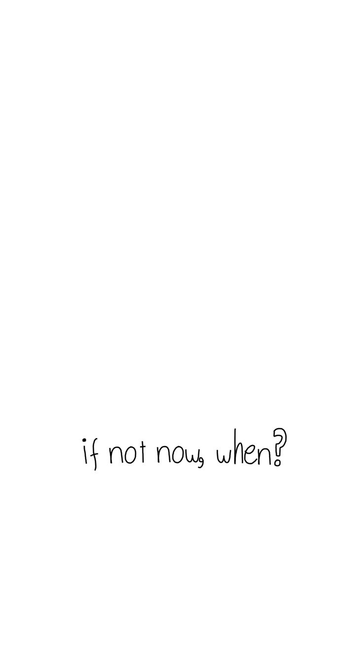 If not now when? Wallpaper. Positive quotes, Words quotes, Cute wallpaper quotes