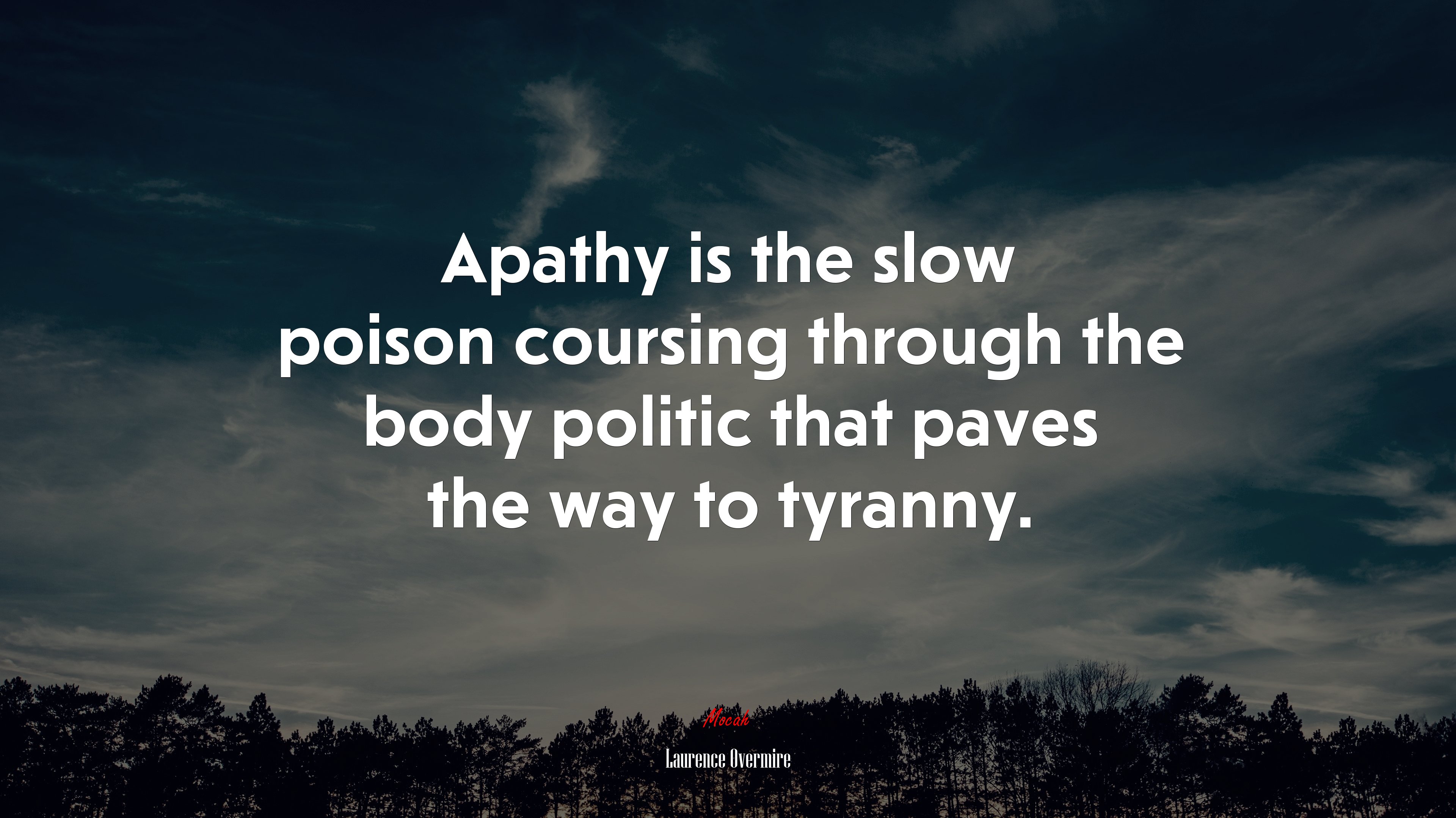 Apathy is the slow poison coursingy politic that paves the way to tyranny. Laurence Overmire quote Gallery HD Wallpaper