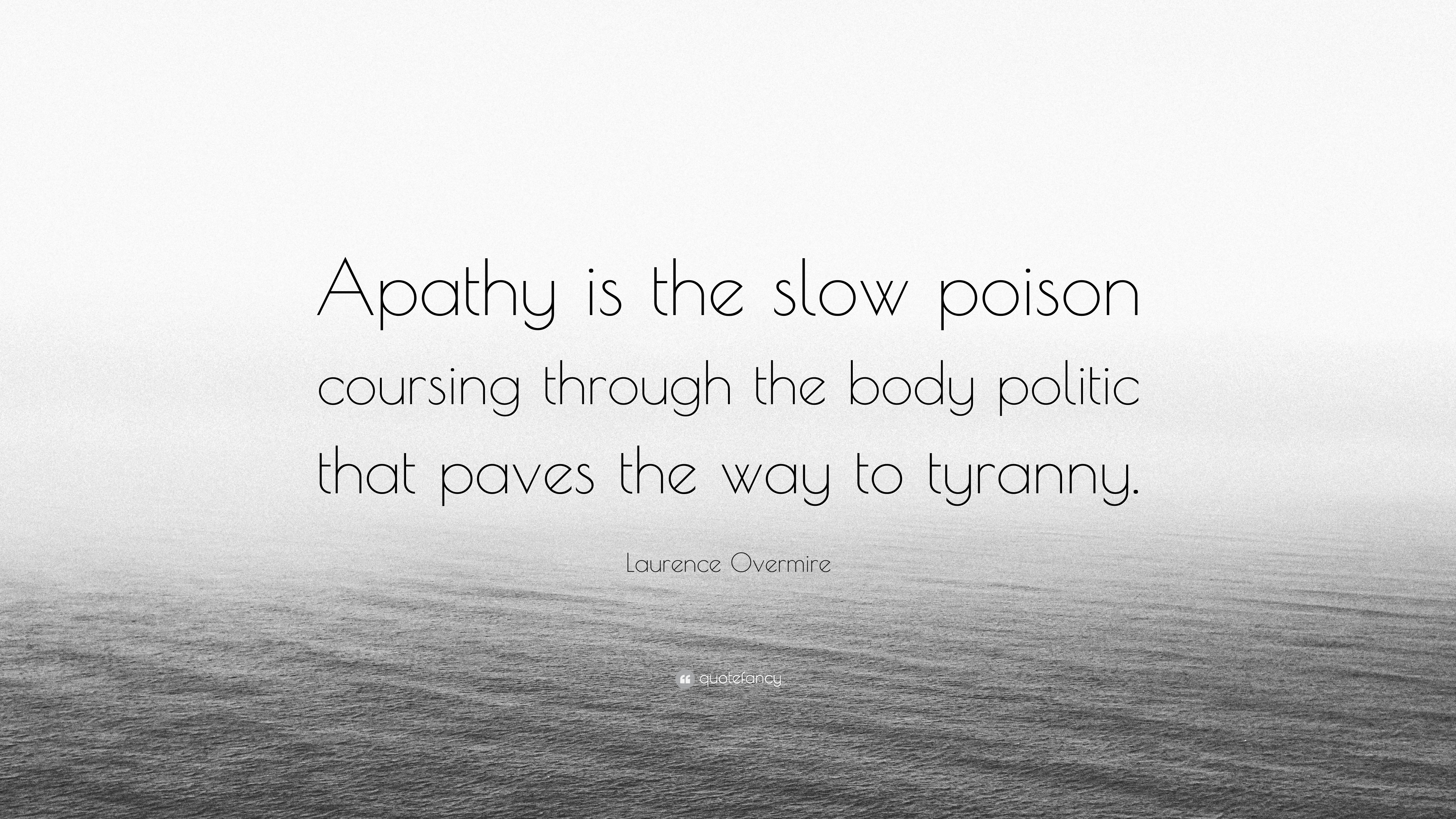 Laurence Overmire Quote: “Apathy is the slow poison coursingy politic that paves the