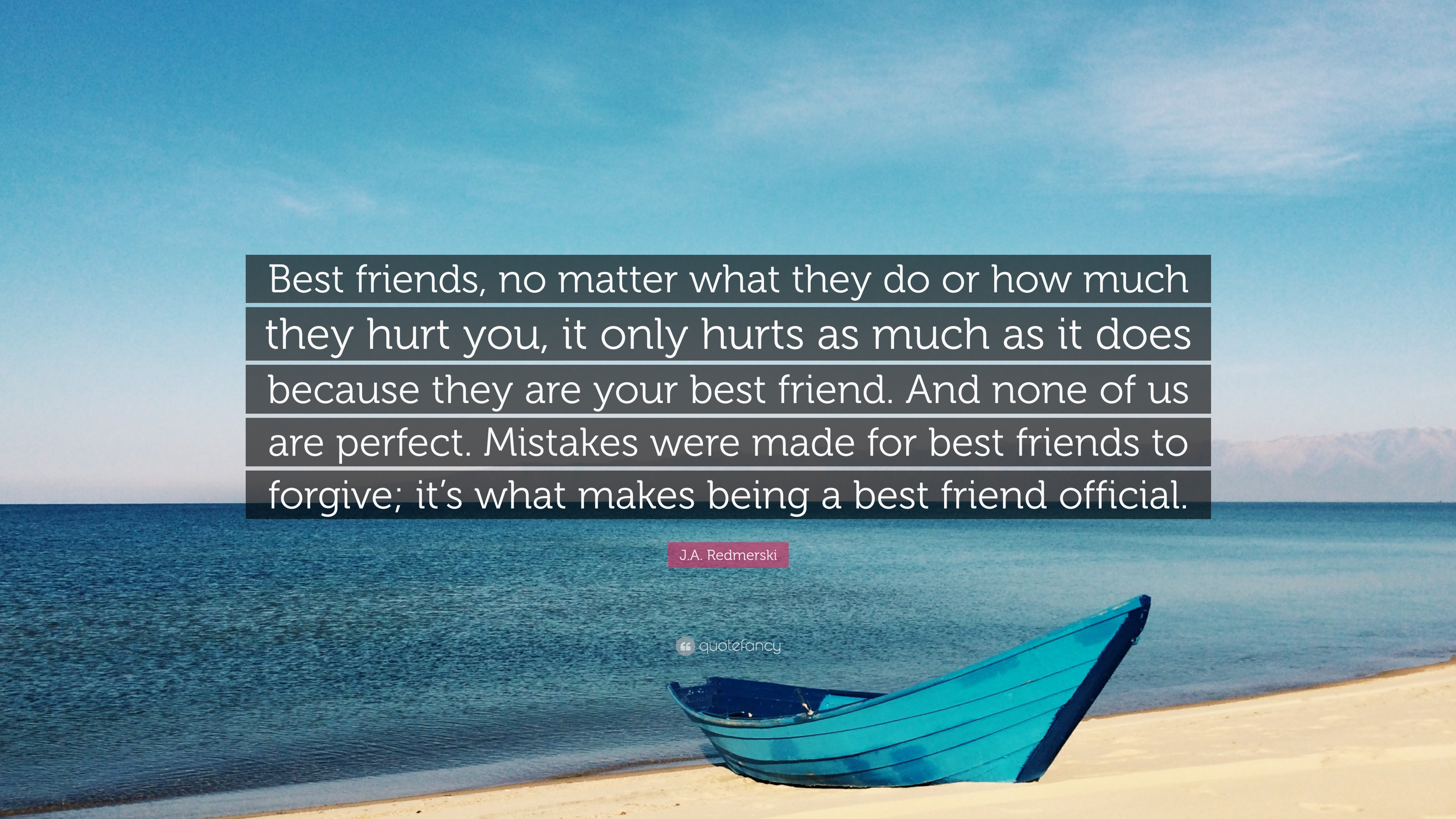 J.A. Redmerski Quote: “Best friends, no matter what they do or how much they hurt you, it only hurts as much as it does because they are your b.”