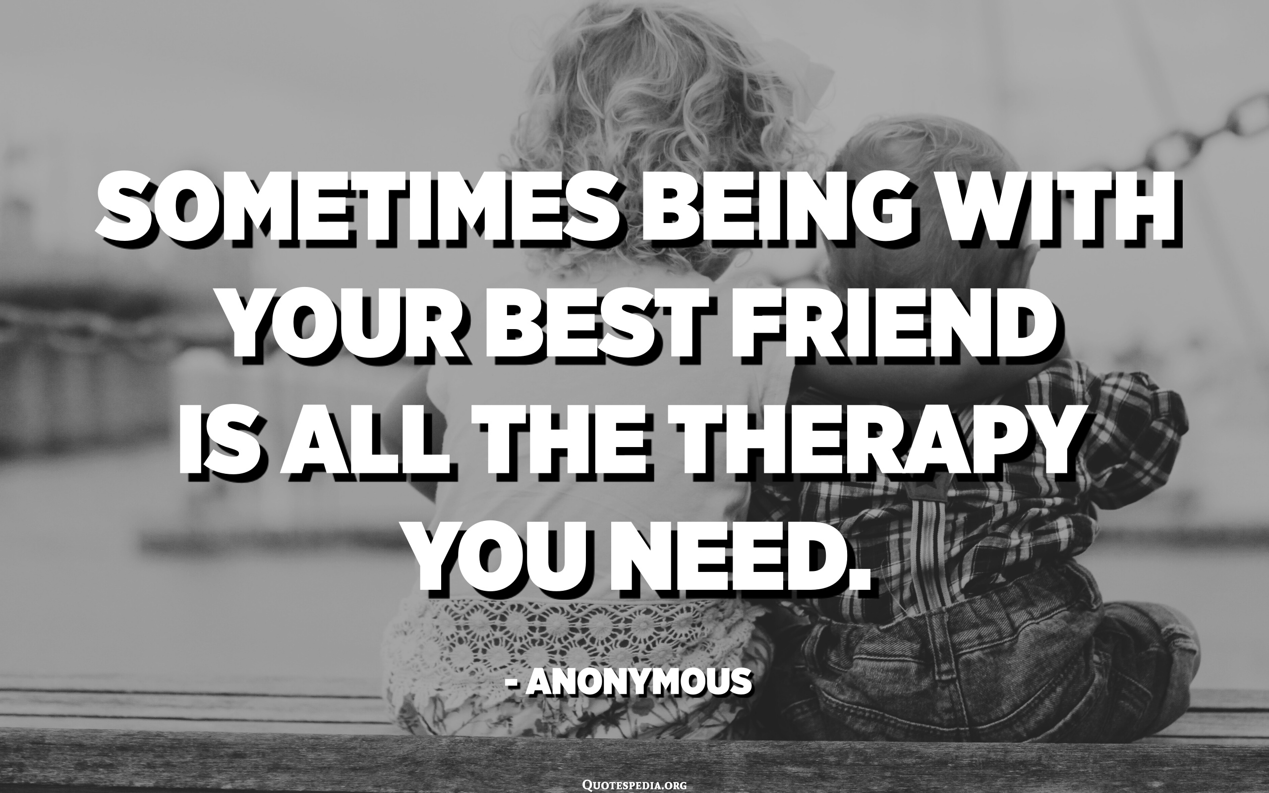 Sometimes being with your best friend is all the therapy you need