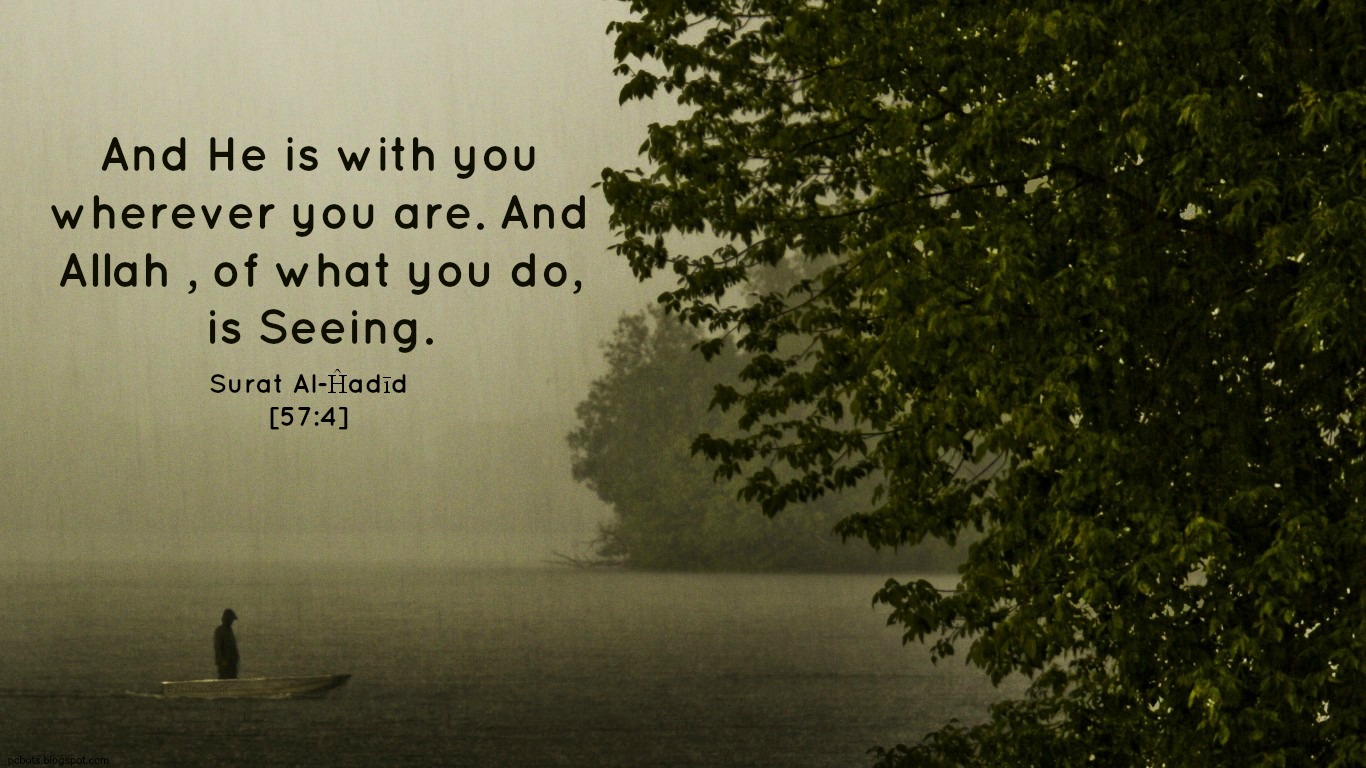 Allah See's your every action and even knows what is inside your heart's