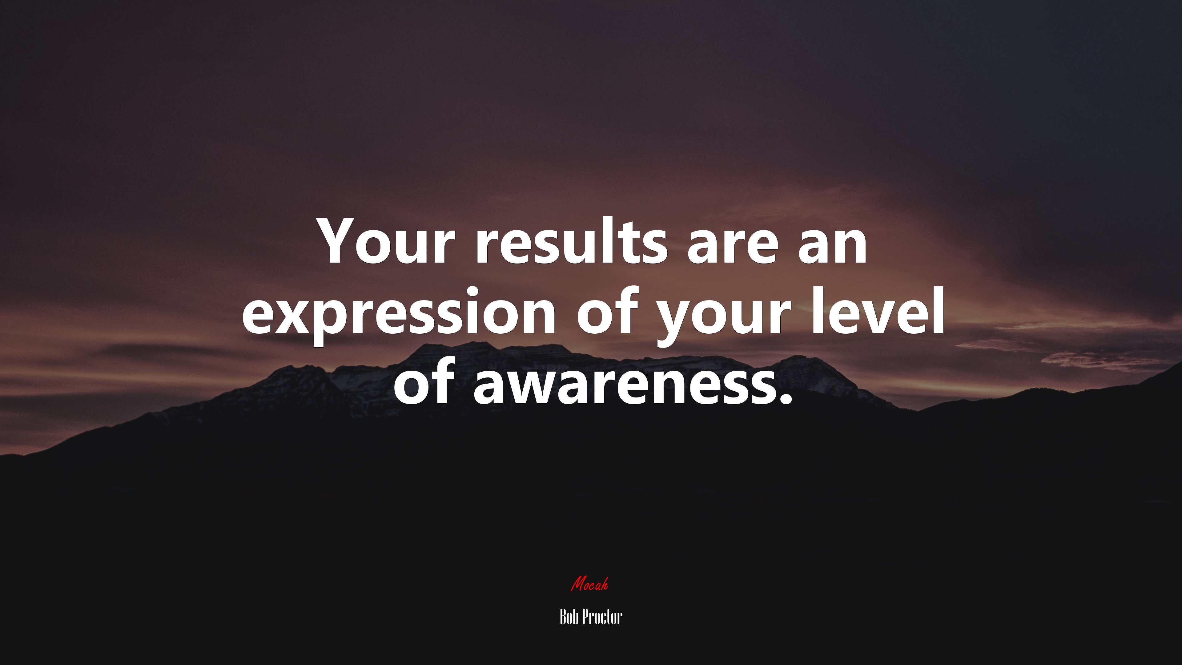 Your results are an expression of your level of awareness. Bob Proctor quote Gallery HD Wallpaper