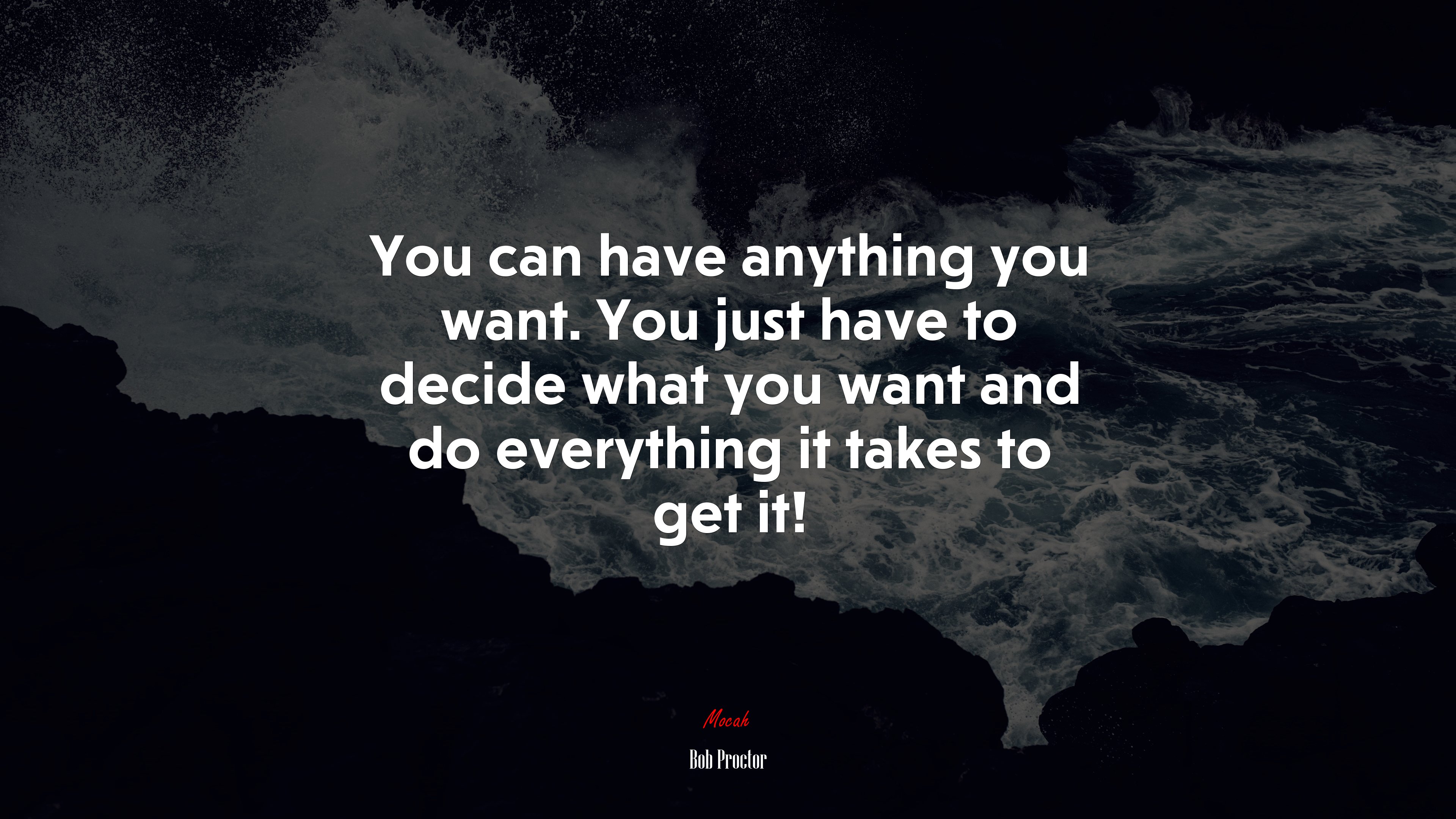 You can have anything you want. You just have to decide what you want and do everything it takes to get it!. Bob Proctor quote Gallery HD Wallpaper