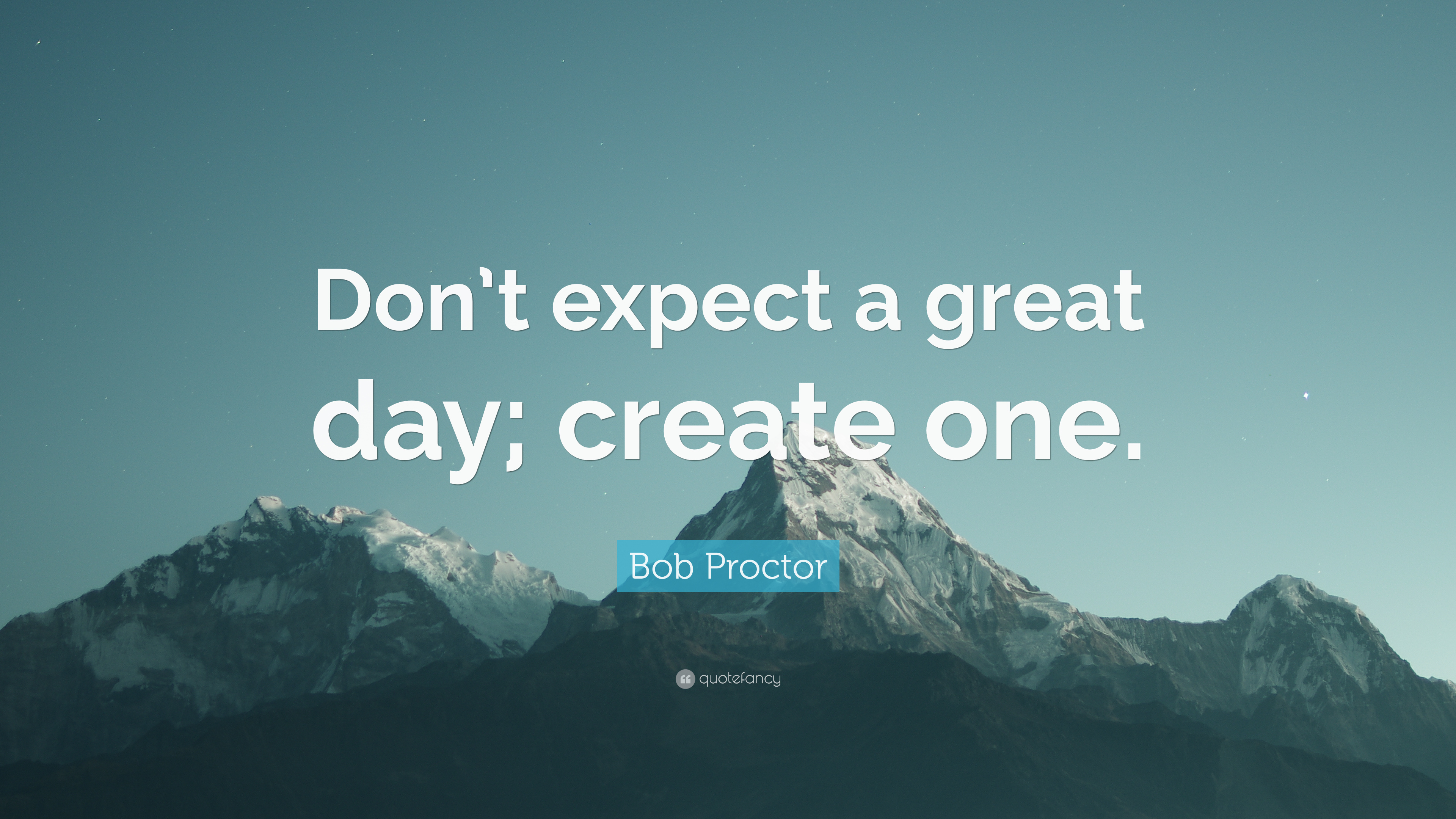 Bob Proctor Quote: “Don't expect a great day; create one.”