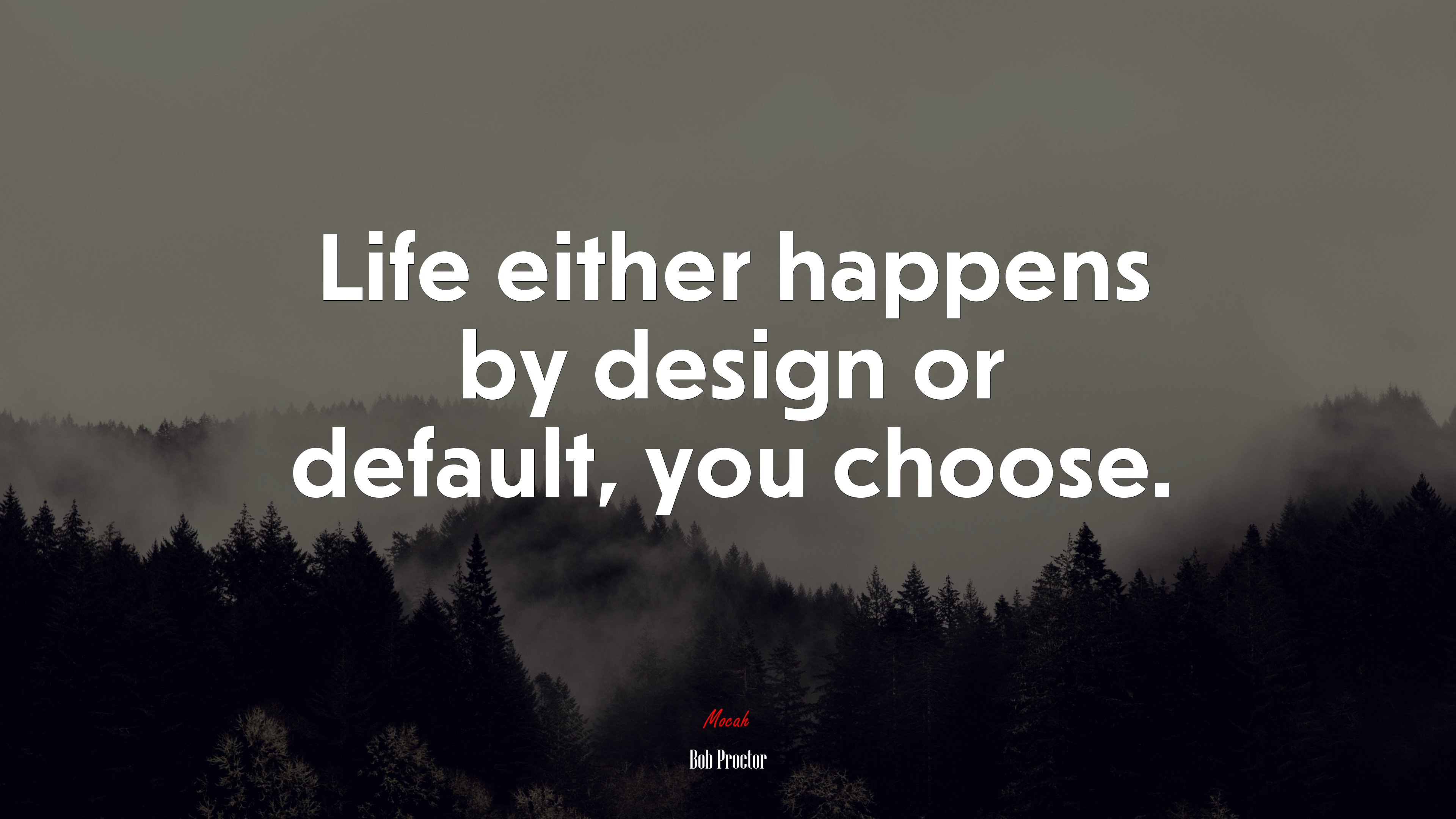 Life either happens by design or default, you choose. Bob Proctor quote Gallery HD Wallpaper