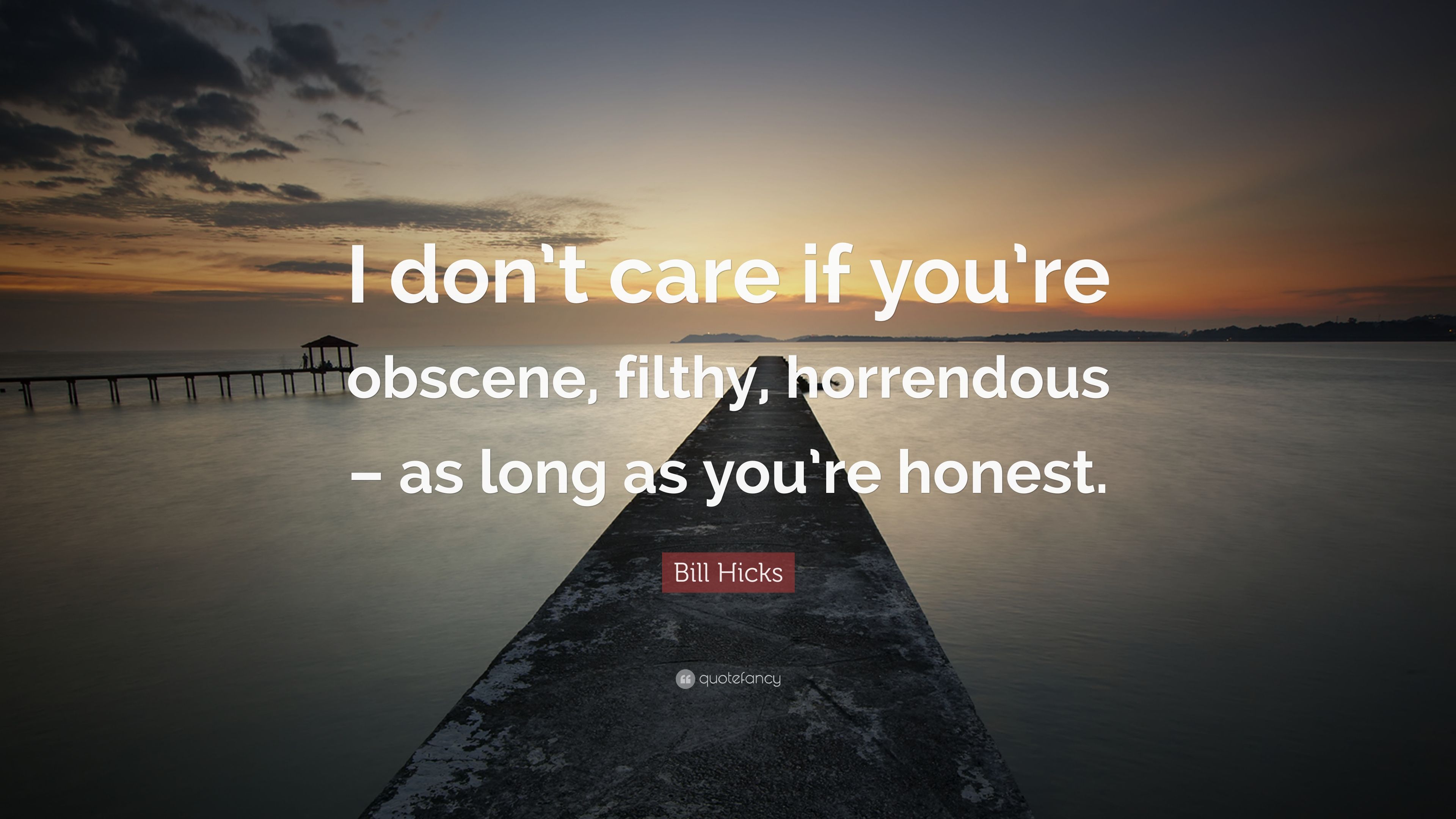 Bill Hicks Quote: “I don't care if you're obscene, filthy, horrendous