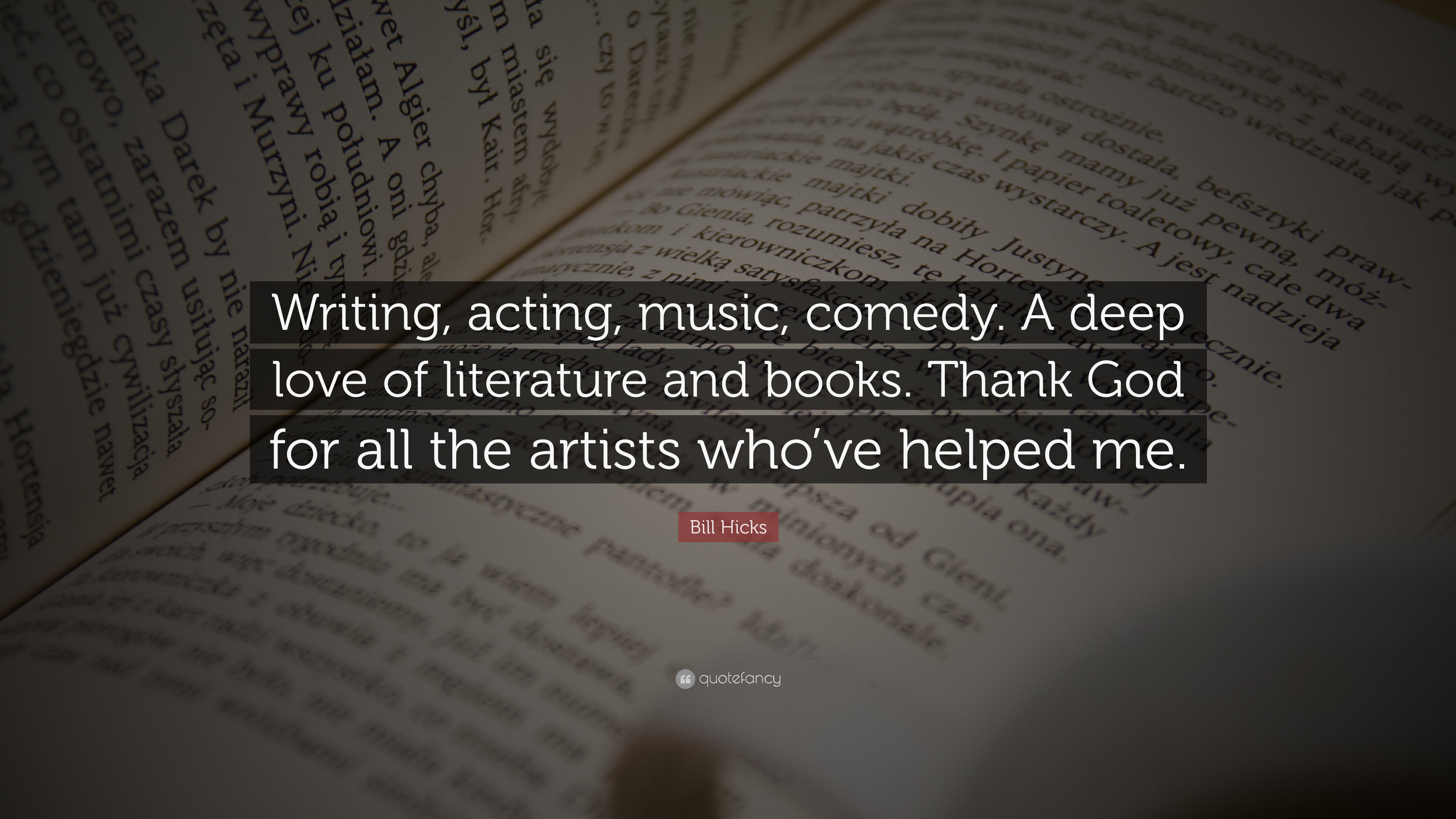Bill Hicks Quote: “Writing, acting, music, comedy. A deep love of literature and books. Thank God