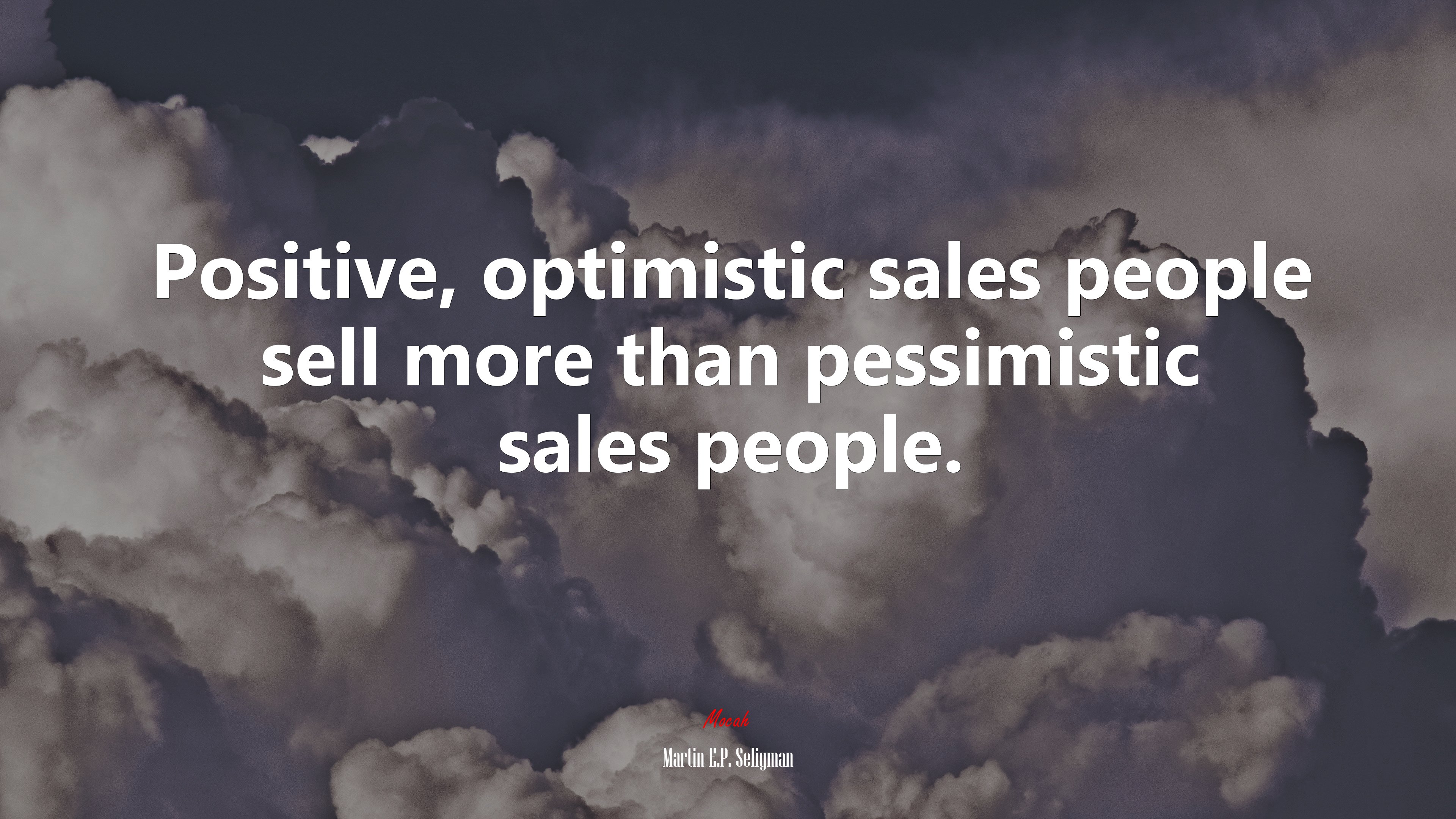 Positive, optimistic sales people sell more than pessimistic sales people. Martin E.P. Seligman quote Gallery HD Wallpaper