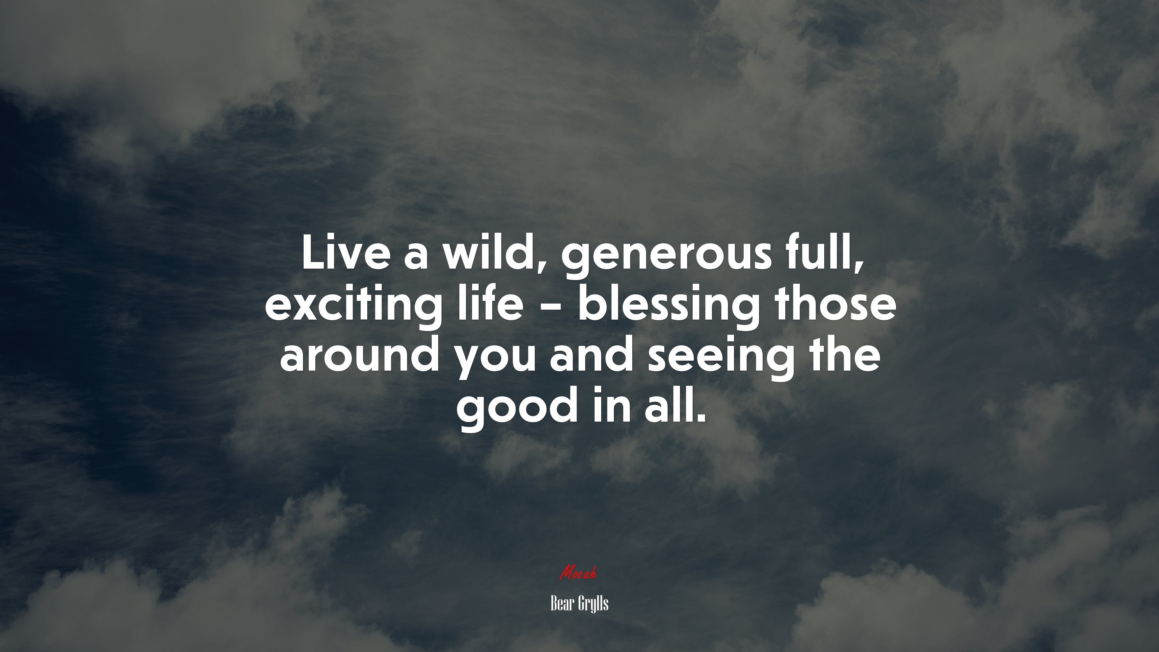Live a wild, generous full, exciting life