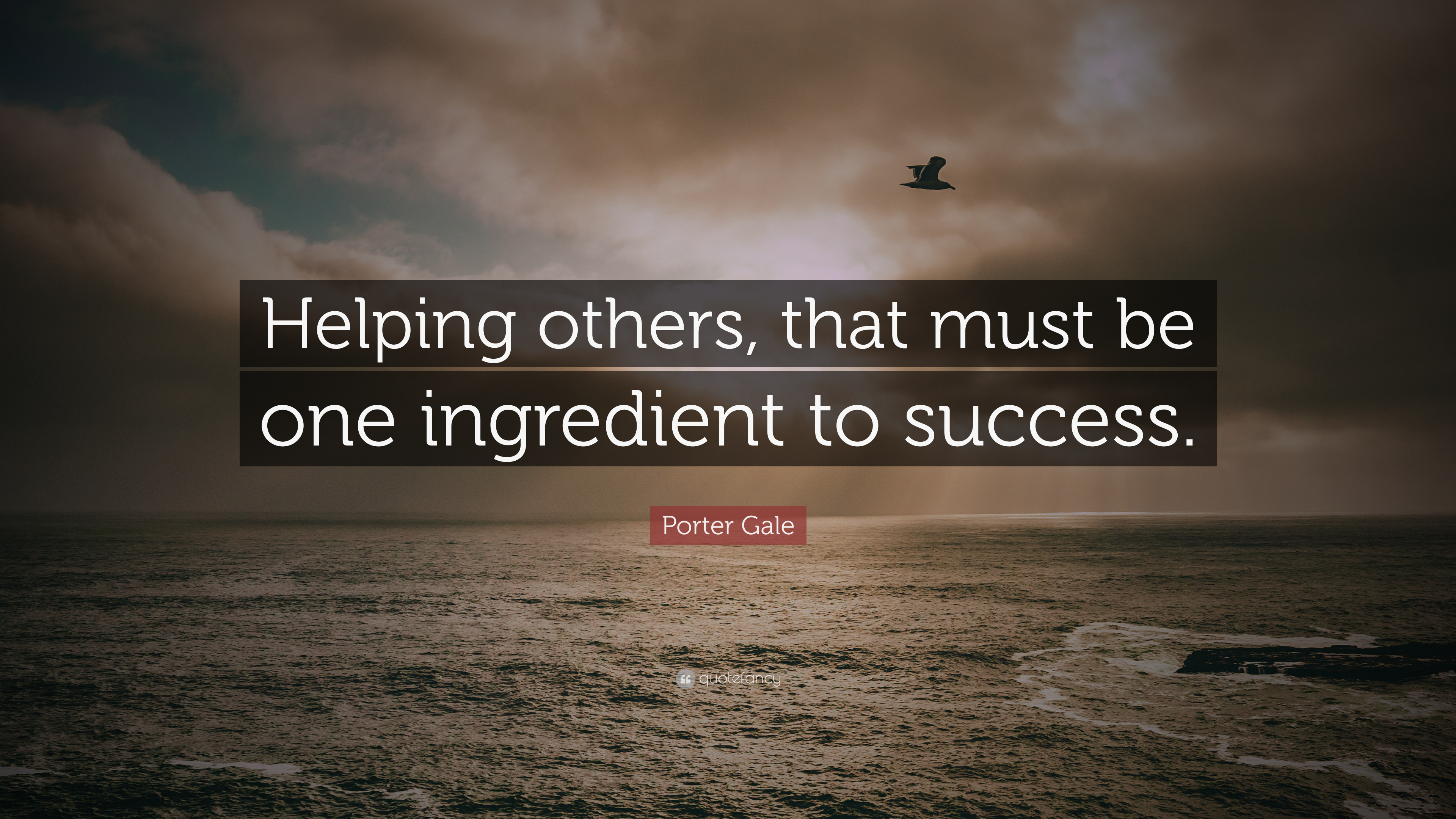 Porter Gale Quote: “Helping others, that must be one ingredient to success.”