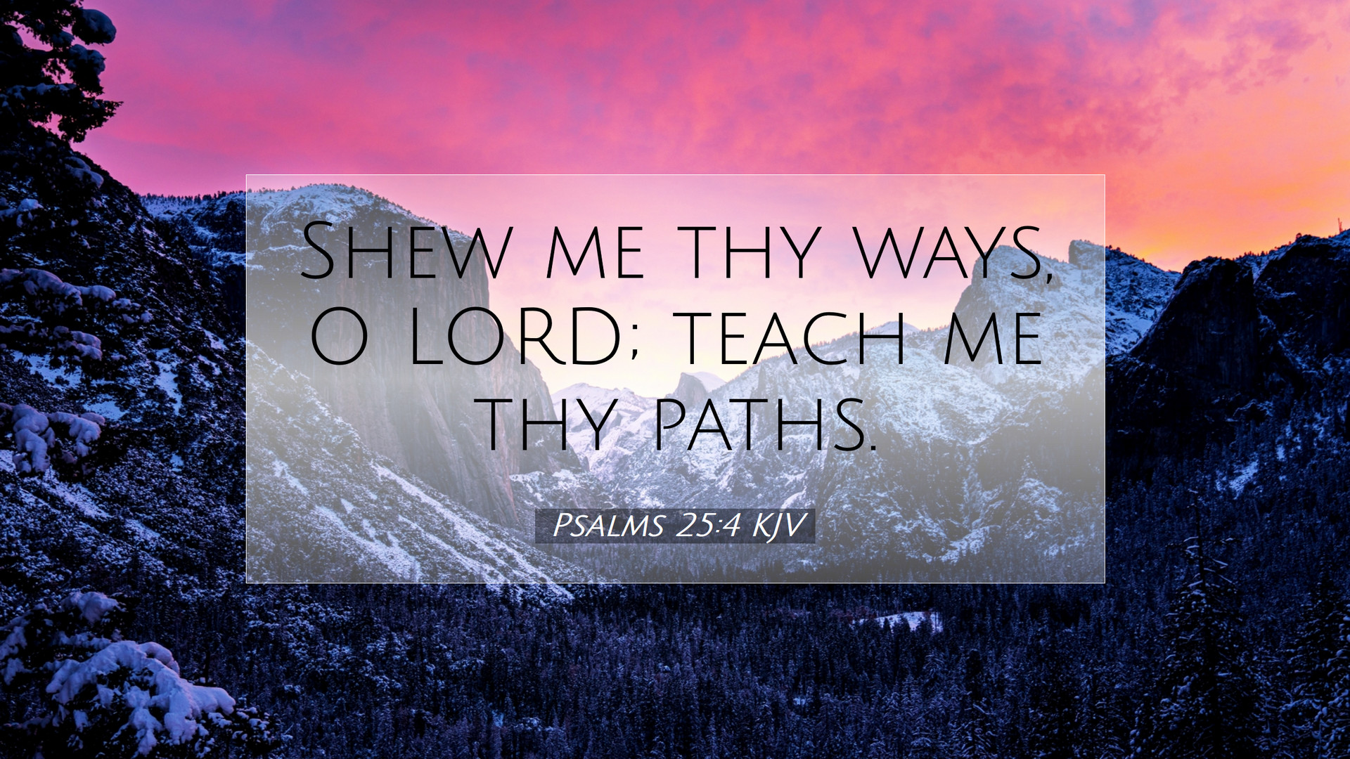 Psalms 25:4 KJV Desktop Wallpaper me thy ways, O LORD; teach me thy