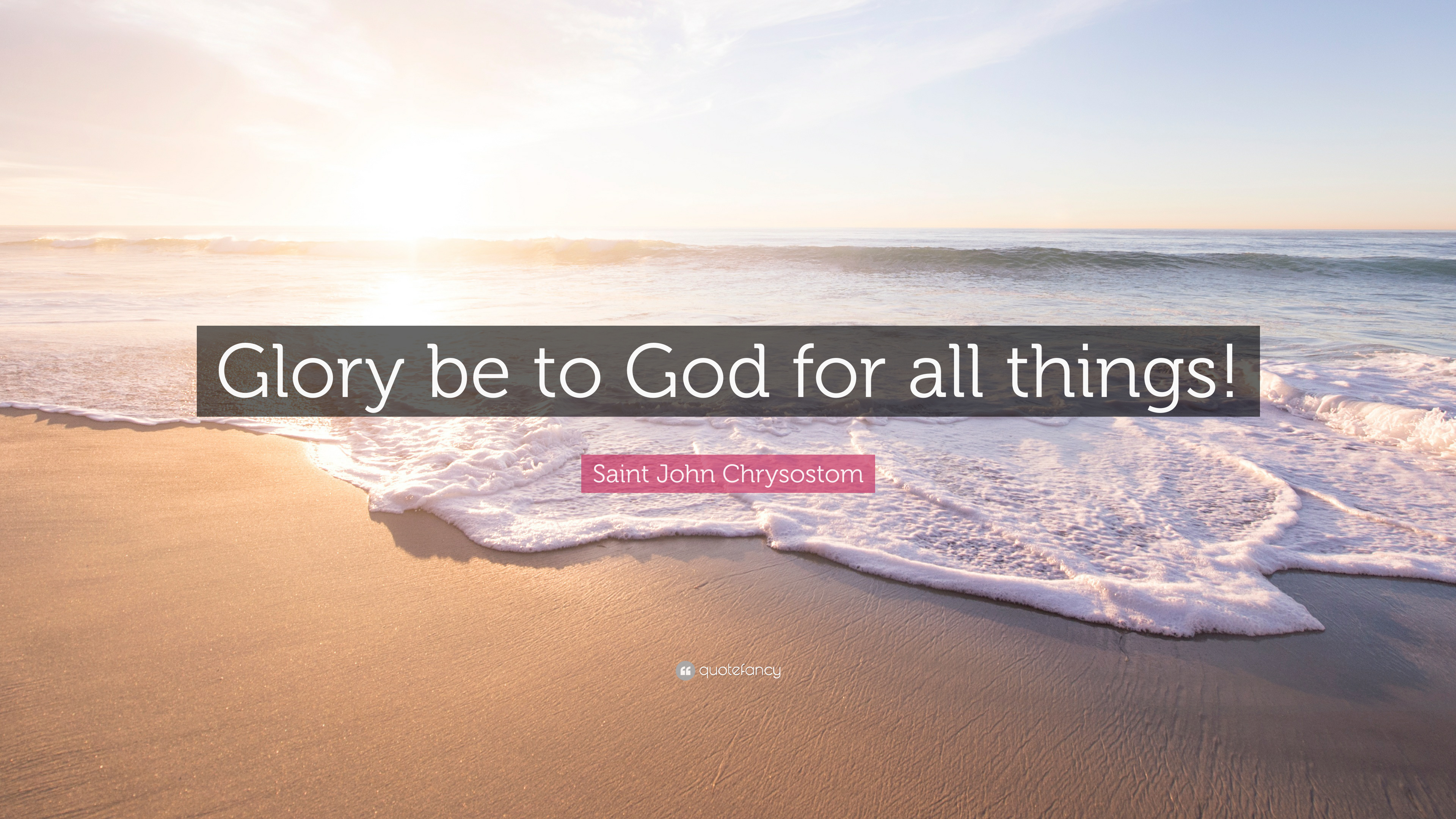 Saint John Chrysostom Quote: “Glory be