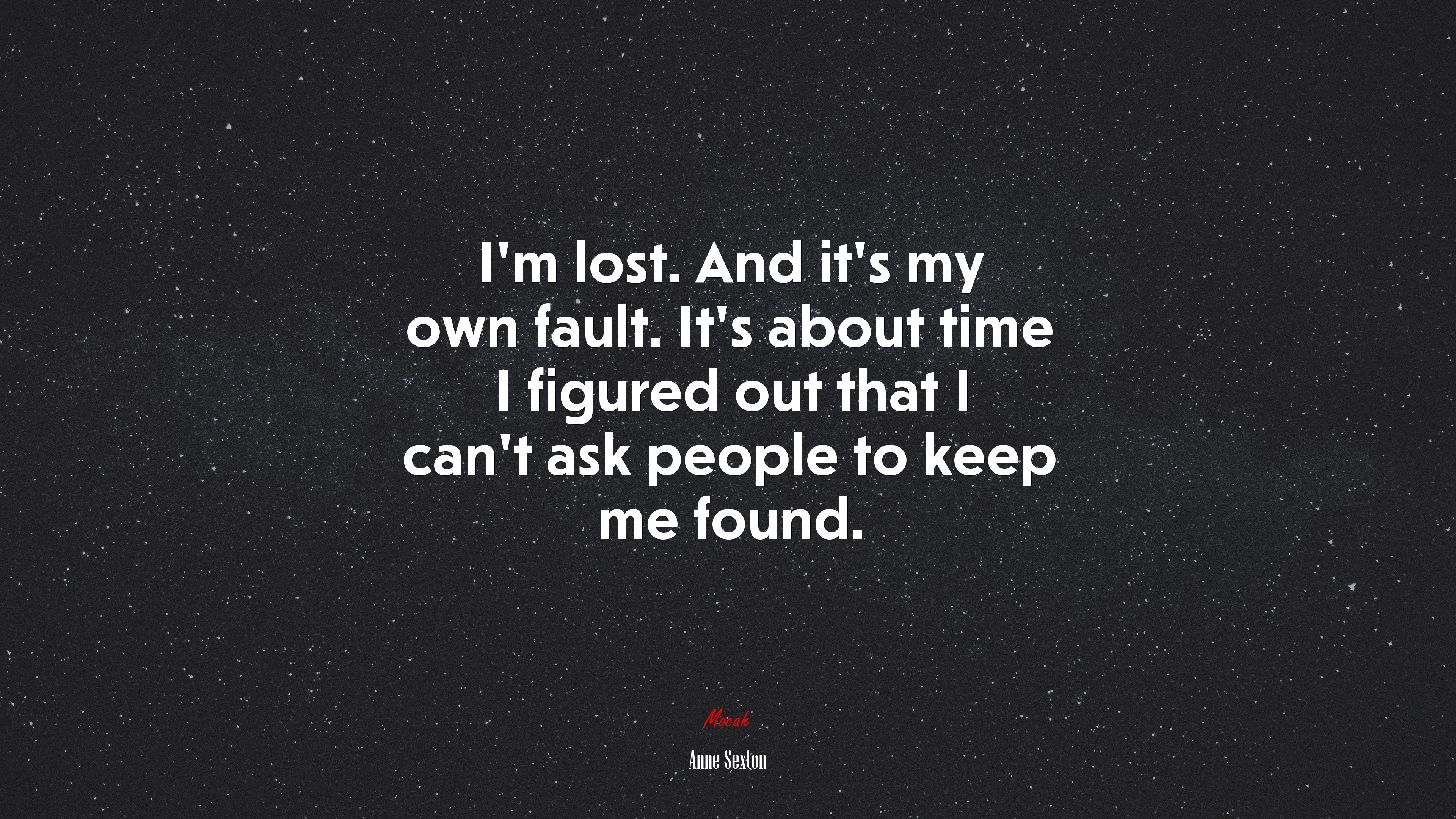 I'm lost. And it's my own fault. It's about time I figured out that I can't ask people to keep me found. Anne Sexton quote Gallery HD Wallpaper
