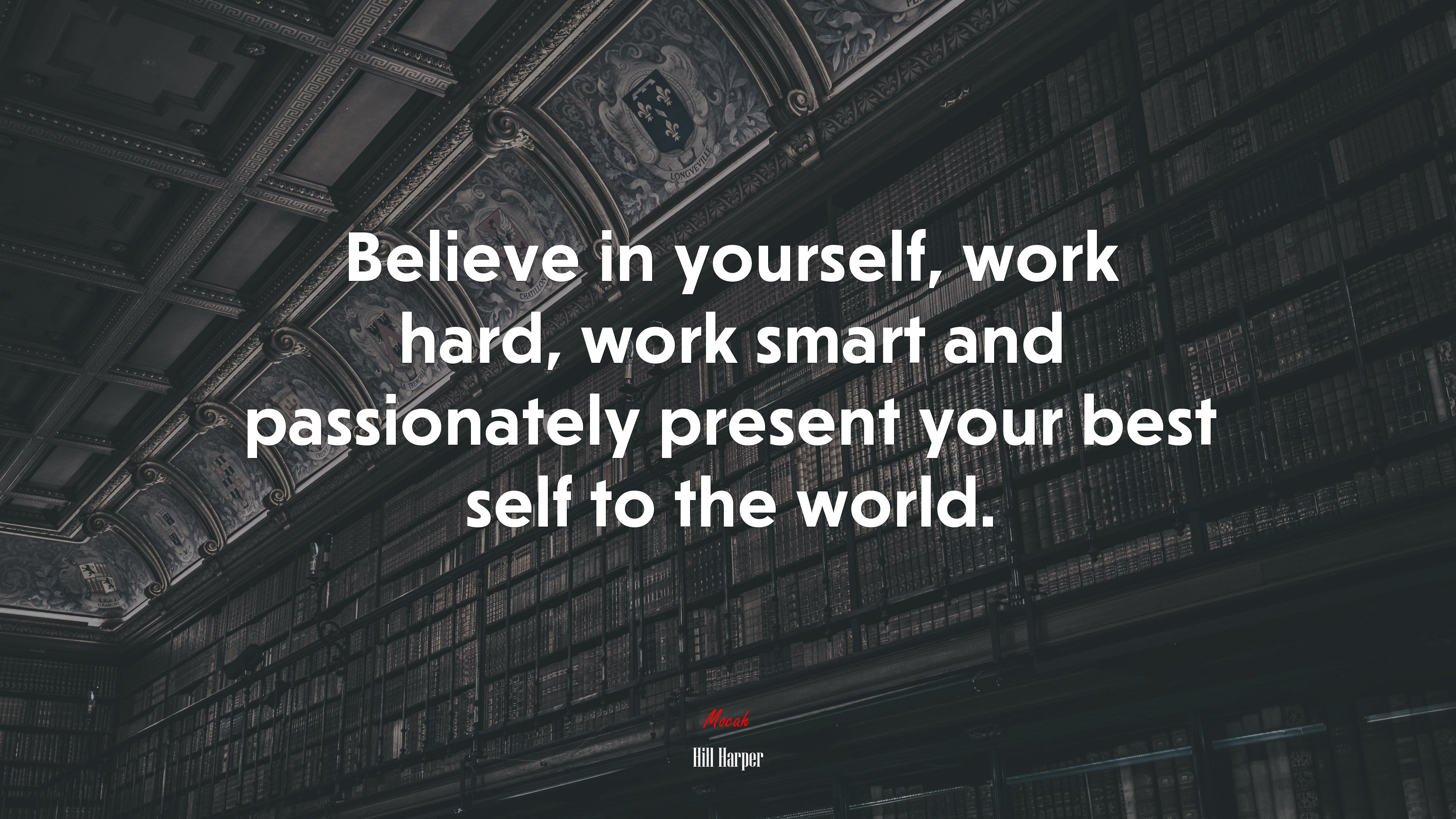 Believe in yourself, work hard, work smart and passionately present your best self to the world. Hill Harper quote Gallery HD Wallpaper
