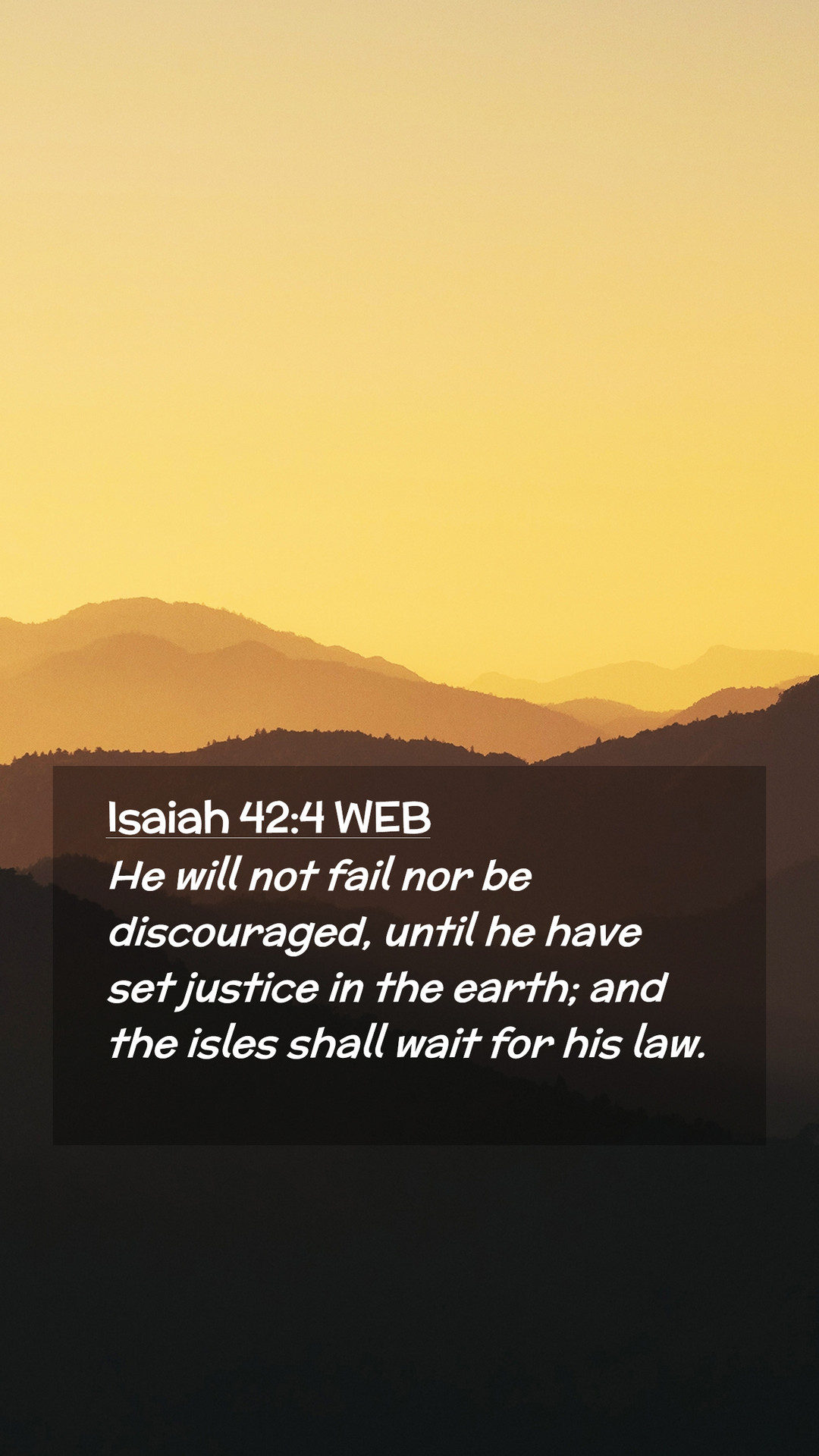 Isaiah 42:4 WEB Mobile Phone Wallpaper will not fail nor be discouraged, until he