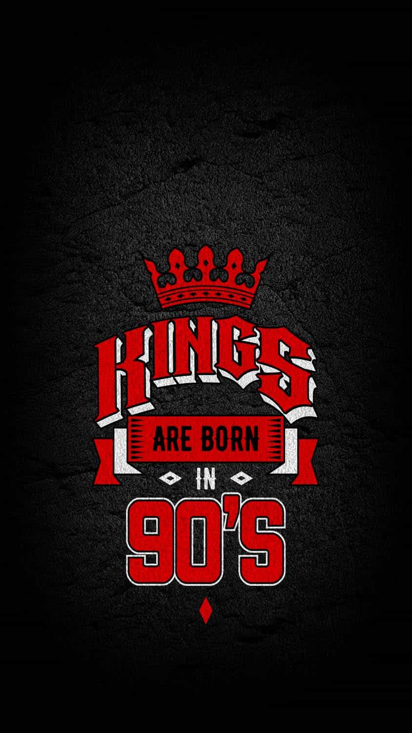 Kings Are Born In 90s IPhone Wallpaper HD IPhone Wallpaper Wallpaper Download