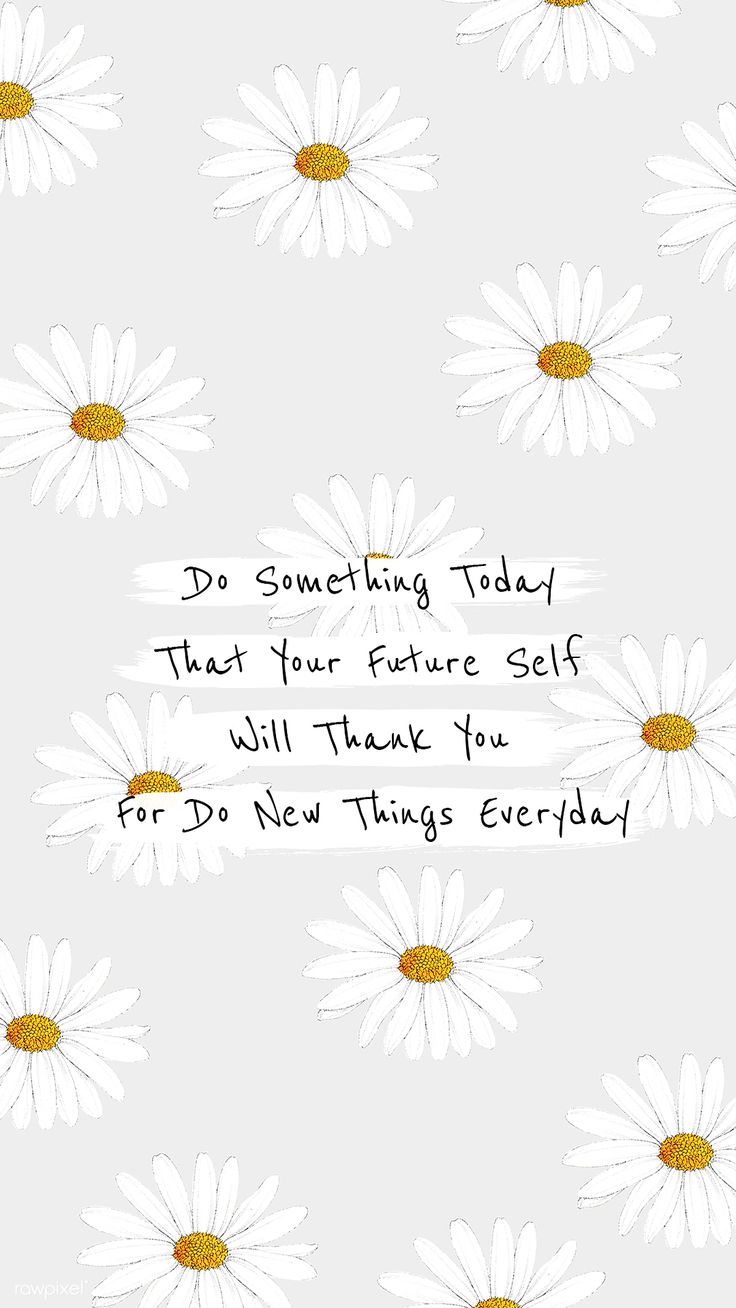 Do something today that you're future self will thank you for. Do new things everyday. Qu. Mobile wallpaper, Screen savers wallpaper background, Daisy wallpaper