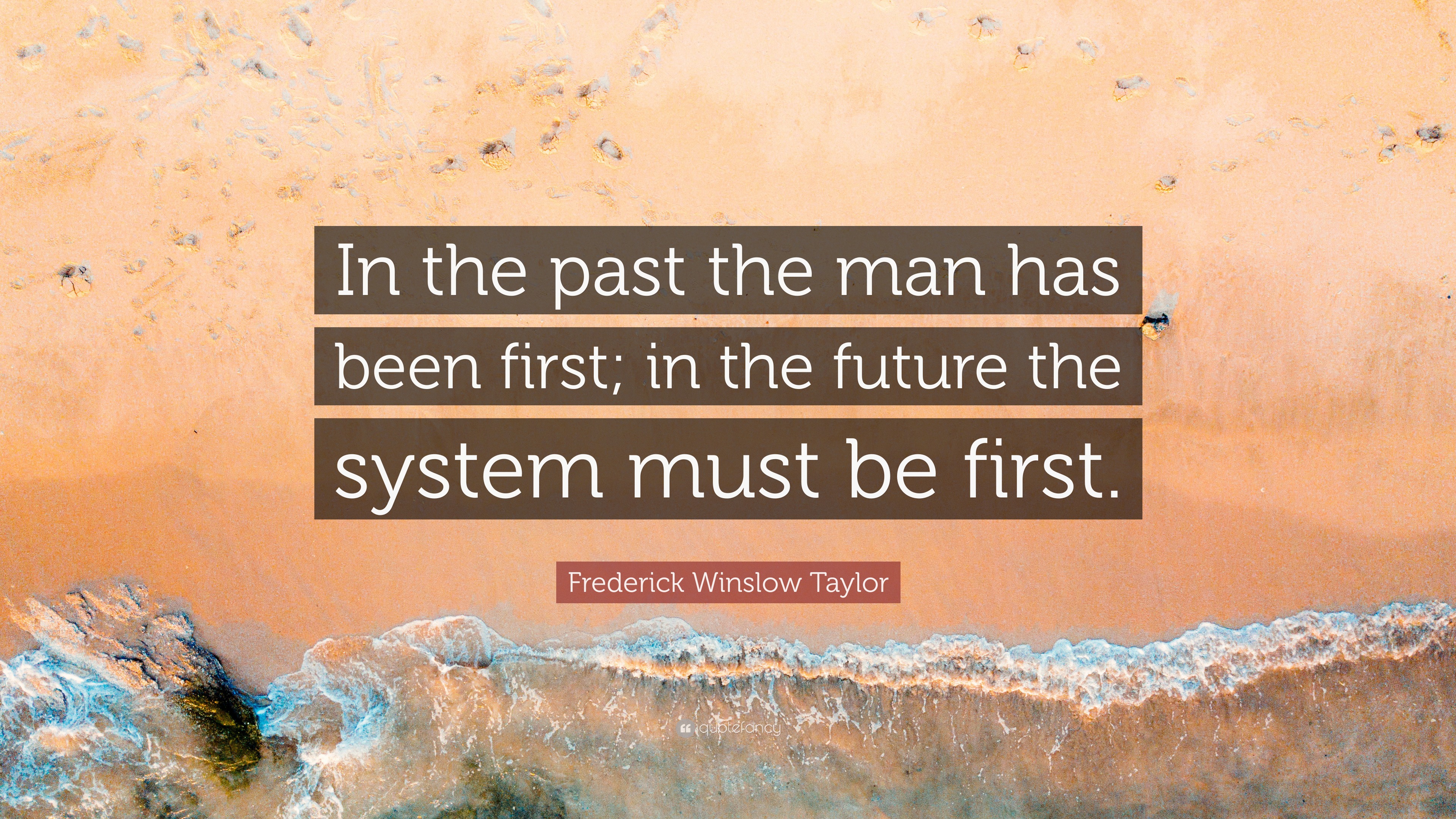 Frederick Winslow Taylor Quote: “In the past the man has been first; in the future the