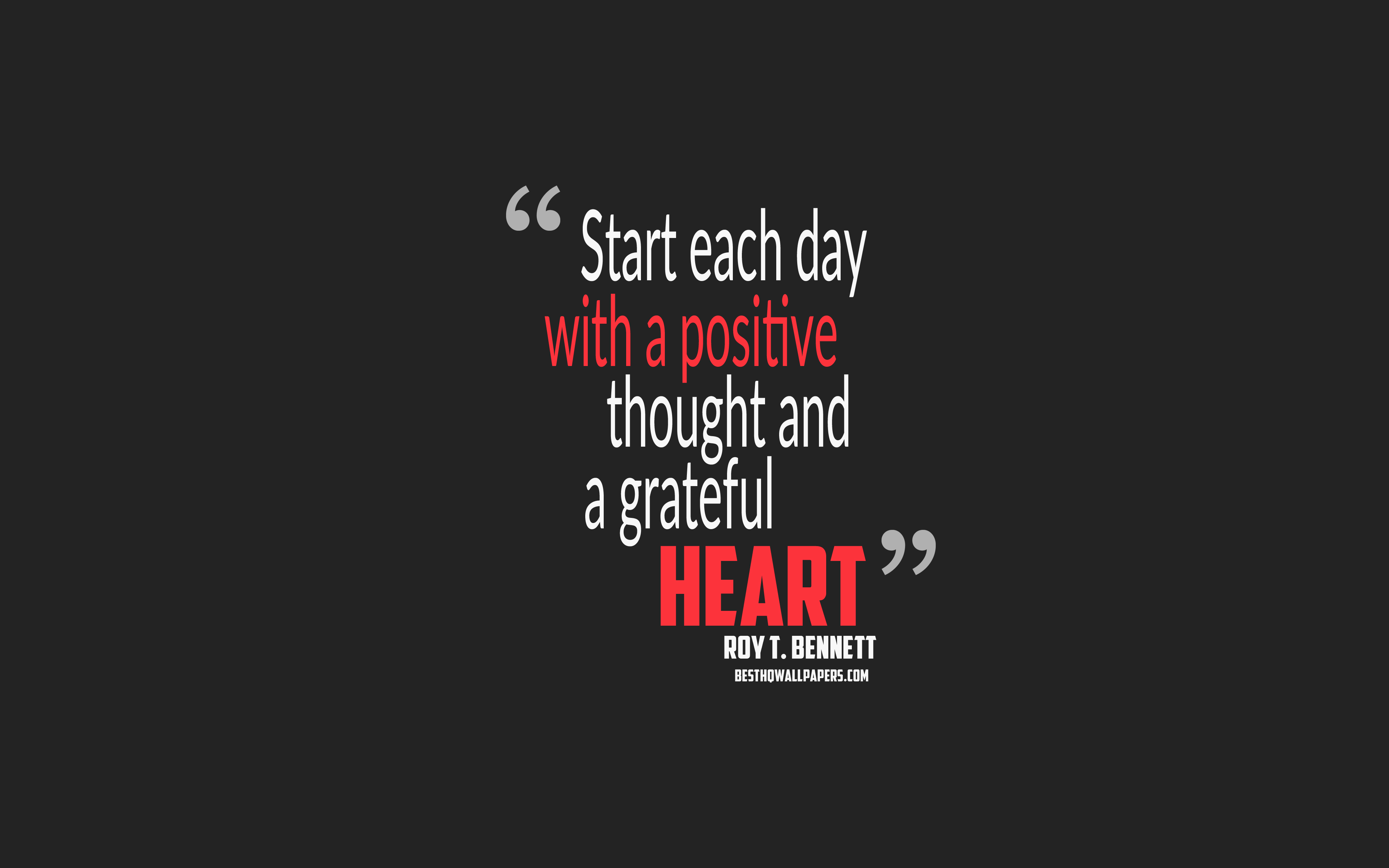 Download wallpaper Start each day with a positive thought and a grateful heart, Roy T Bennett quotes, 4k, quotes about positive, motivation, gray background, popular quotes for desktop with resolution 3840x2400. High