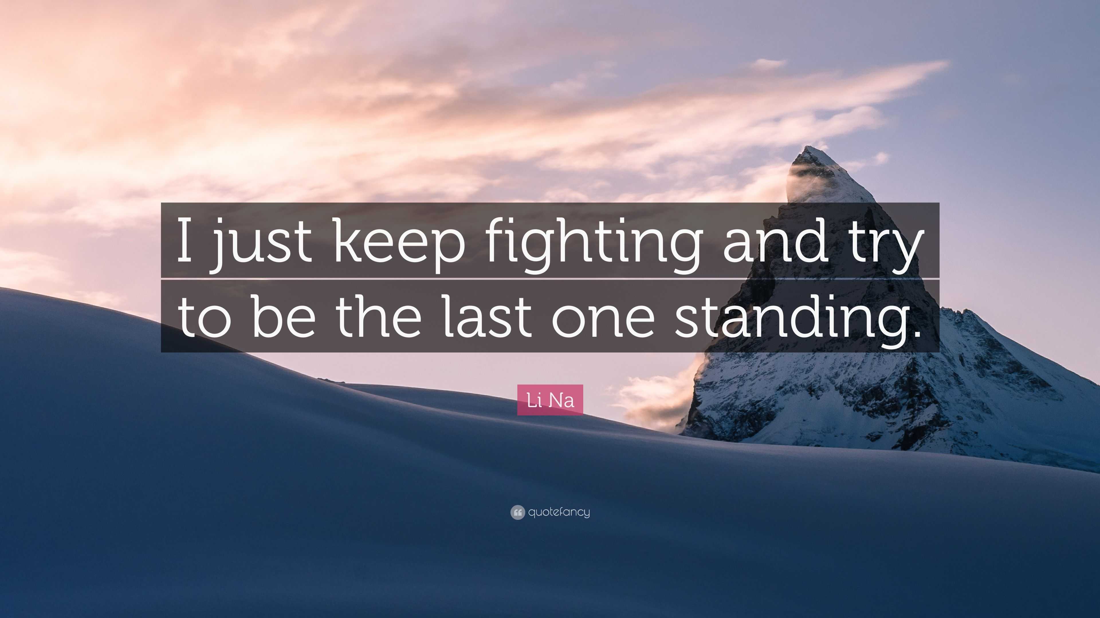 Li Na Quote: “I just keep fighting and try to be the last one standing.”