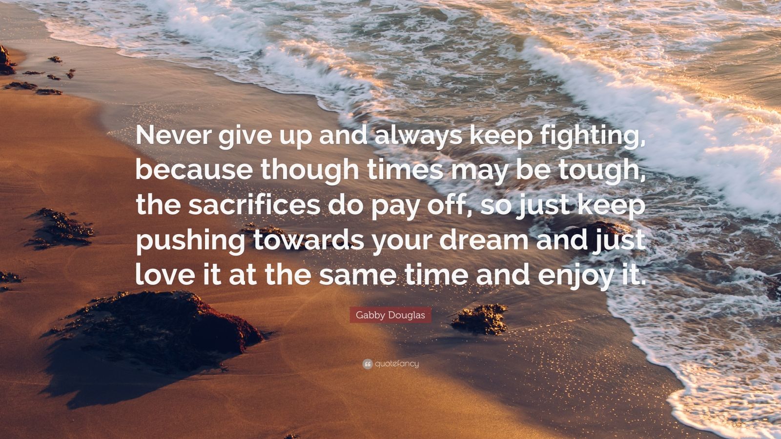 Gabby Douglas Quote: “Never give up and always keep fighting, because though times may be tough, the sacrifices do pay off, so just keep pushi.”