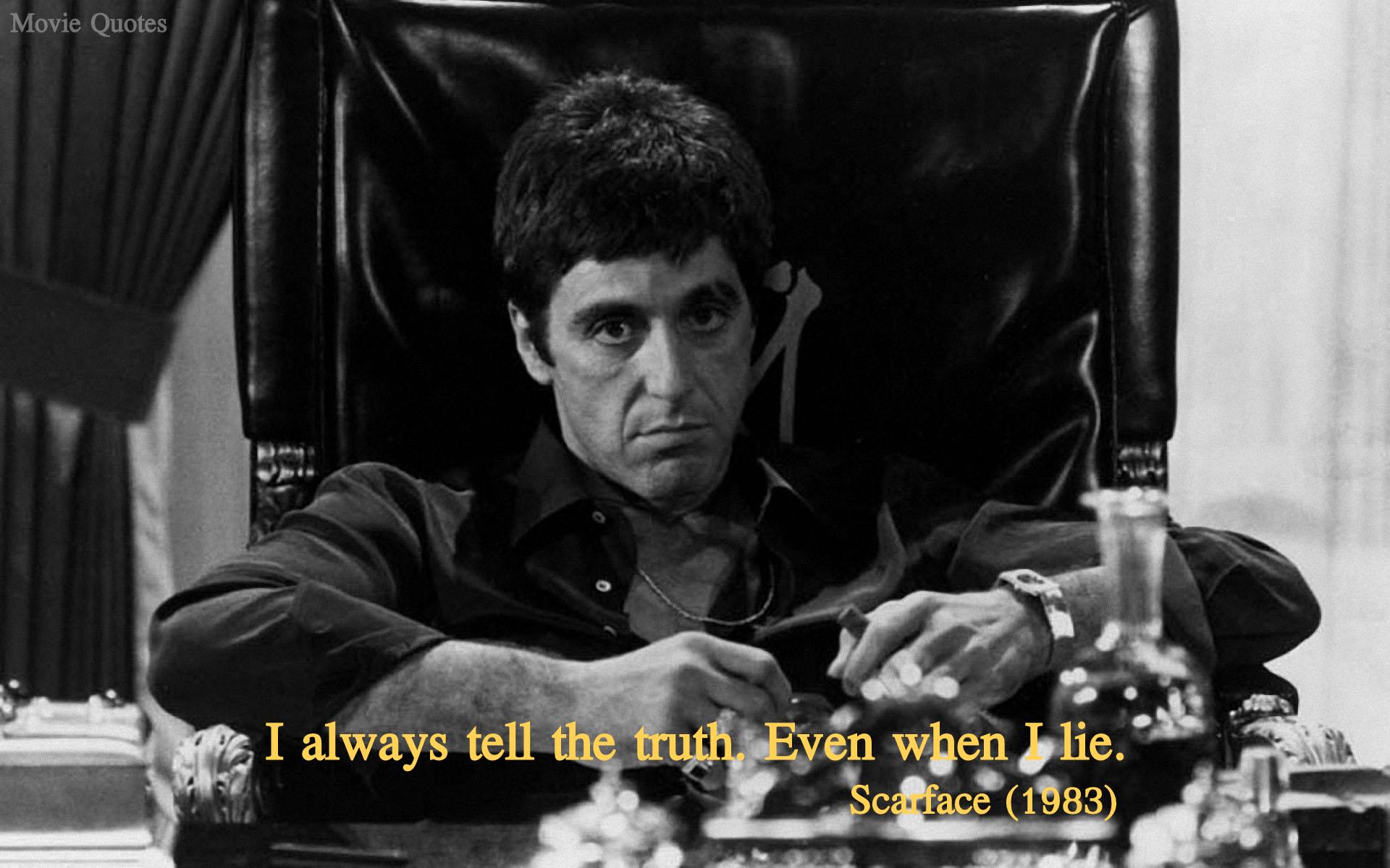Movie Quotes always tell the truth. Even when I lie. #Scarface #alpacino #MichellePfeiffer #MovieQuotes