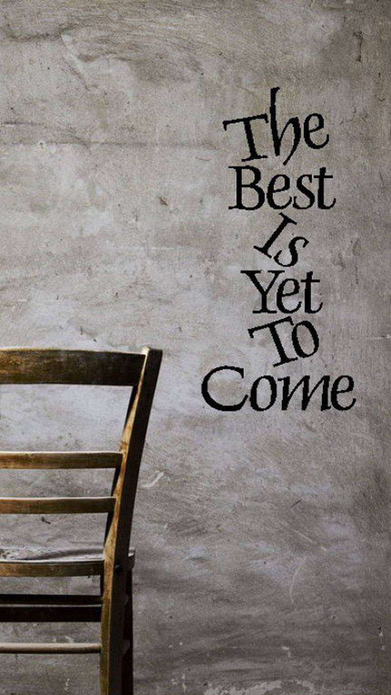 The Best Is Yet To Come Wallpapers - Wallpaper Cave