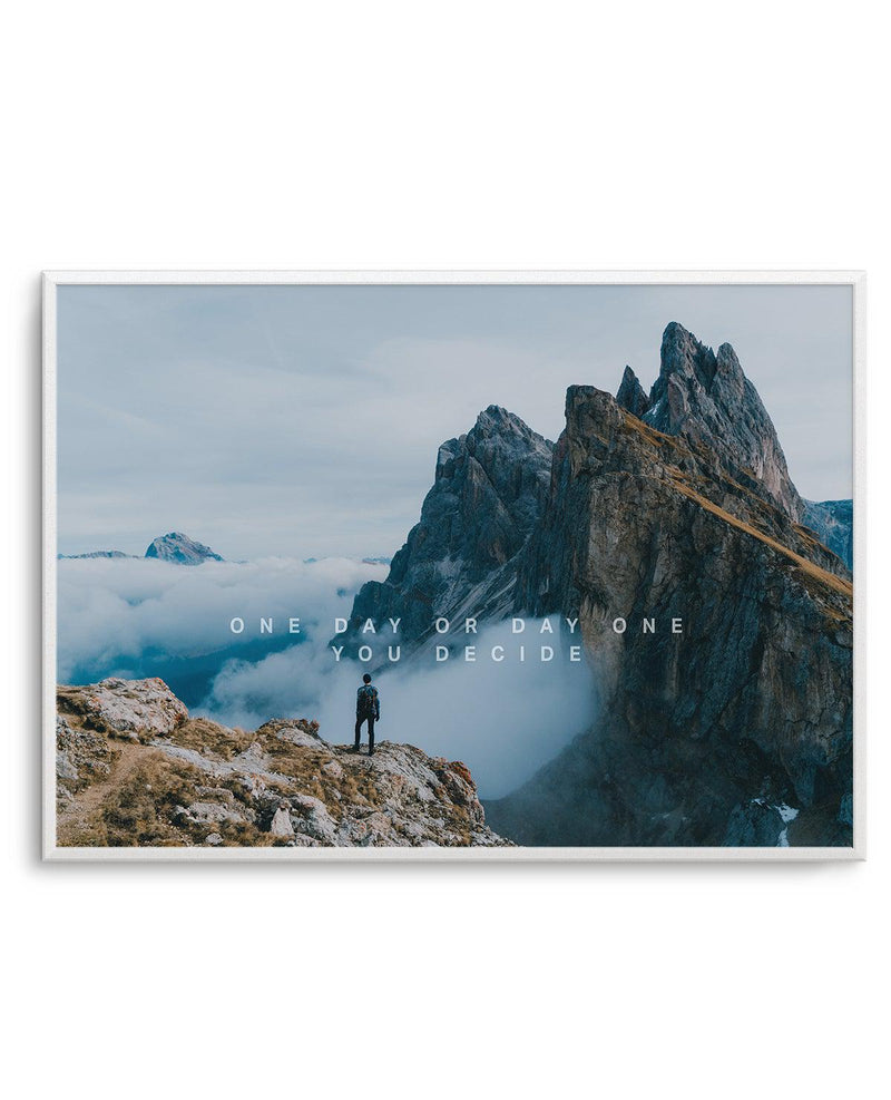 One Day Or Day One, You Decide Inspirational Art Print