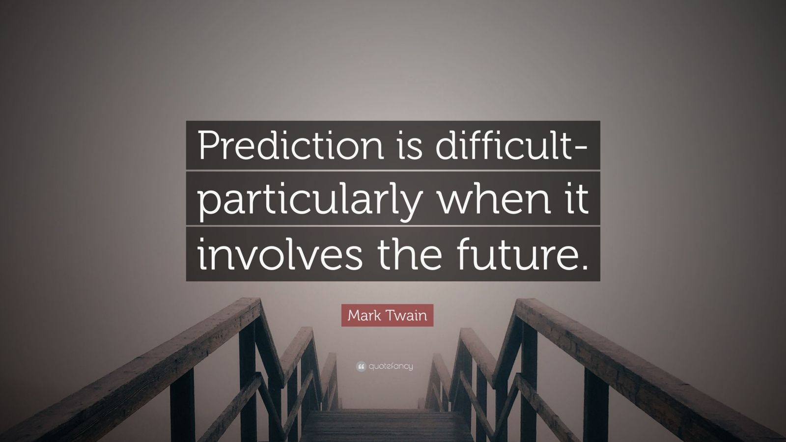 Mark Twain Quote: “Prediction is difficult- particularly when it involves the future.”