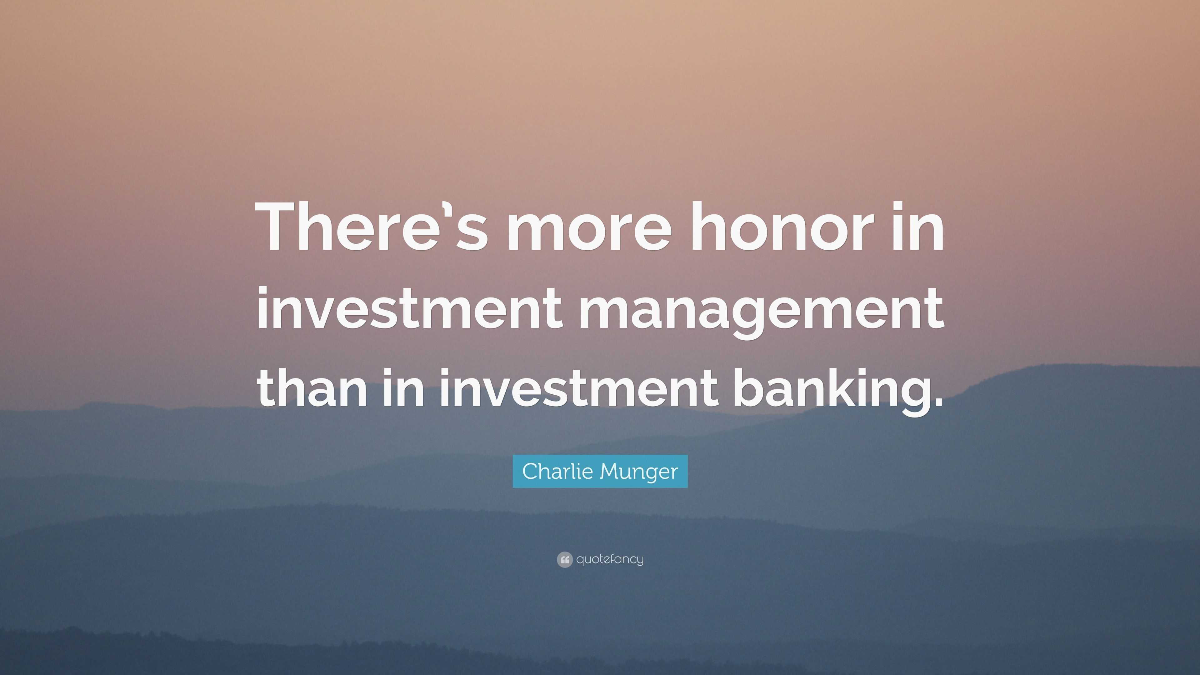 Charlie Munger Quote: “There's more honor in investment management than in investment banking.”