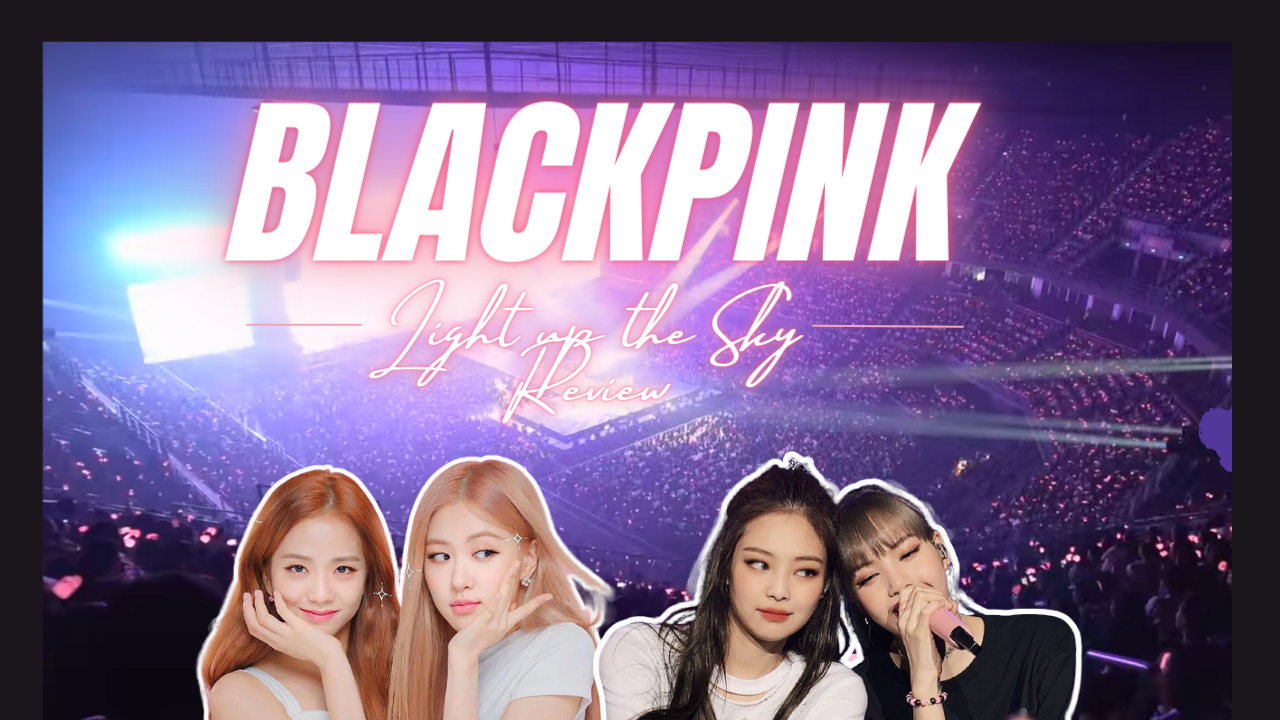 BLACKPINK: Light Up the Sky (A Reflection)-pop's Lost Fangirl