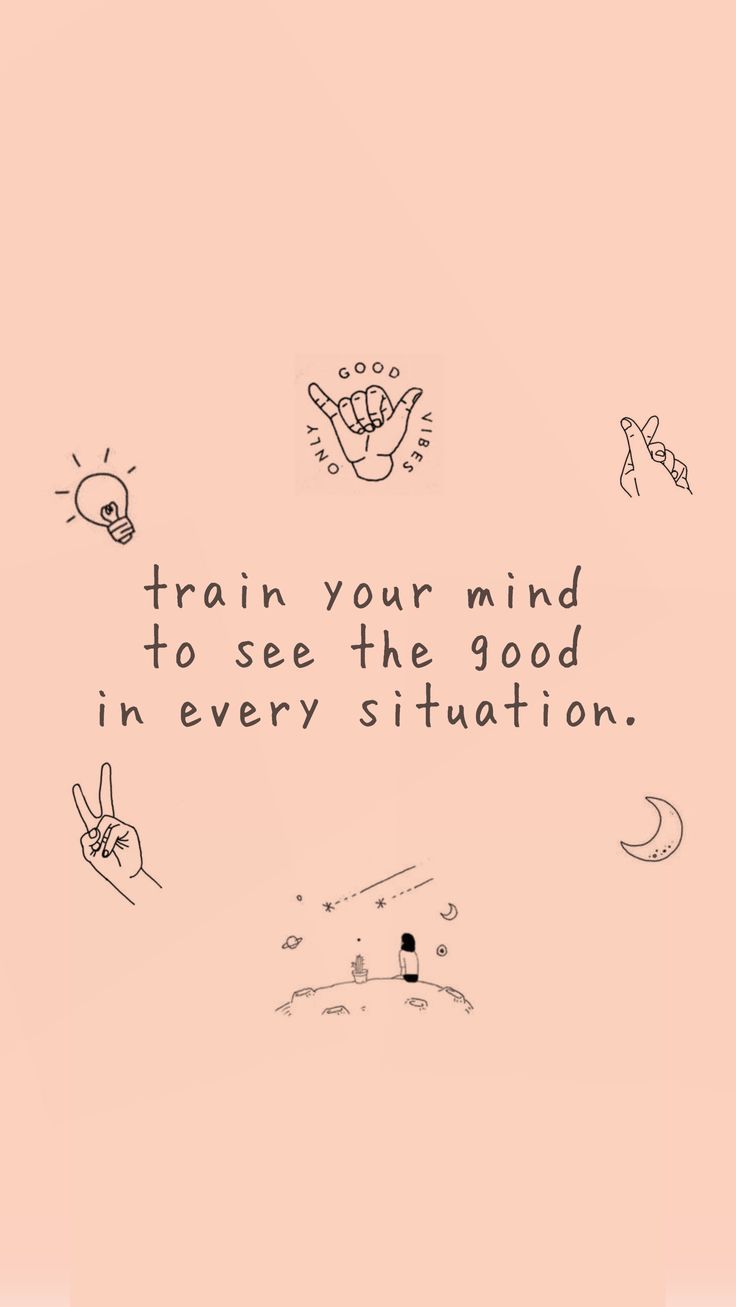 Train your mind to see the good in every situation. Positive quotes, Positive quotes for life, Positive quotes wallpaper